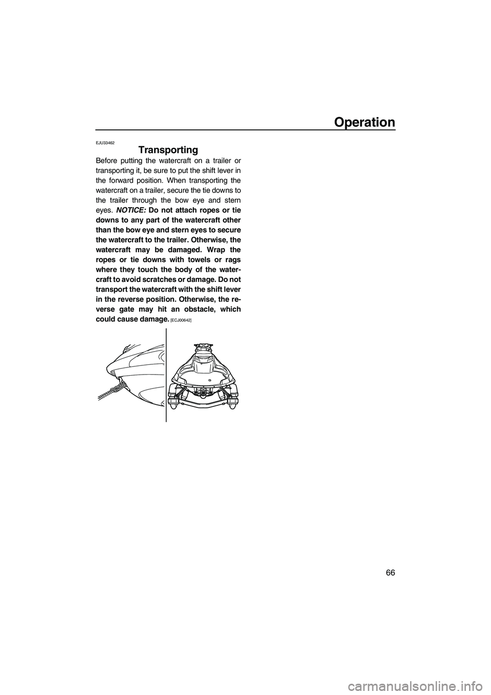 YAMAHA FZR 2009  Owners Manual Operation
66
EJU33462
Transporting 
Before putting the watercraft on a trailer or
transporting it, be sure to put the shift lever in
the forward position. When transporting the
watercraft on a trailer