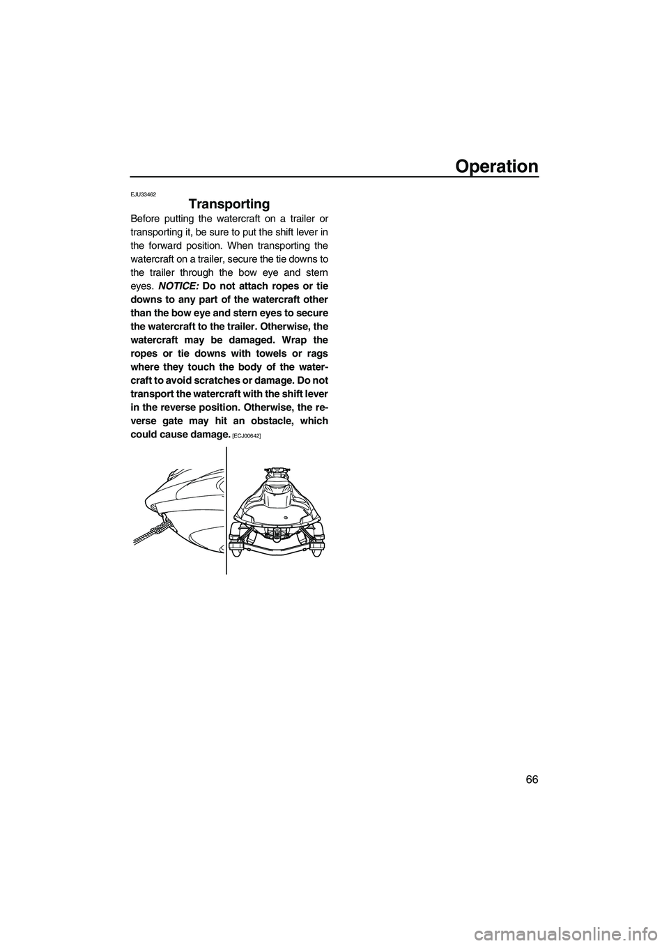 YAMAHA FZR SVHO 2009 Manual PDF Operation
66
EJU33462
Transporting 
Before putting the watercraft on a trailer or
transporting it, be sure to put the shift lever in
the forward position. When transporting the
watercraft on a trailer