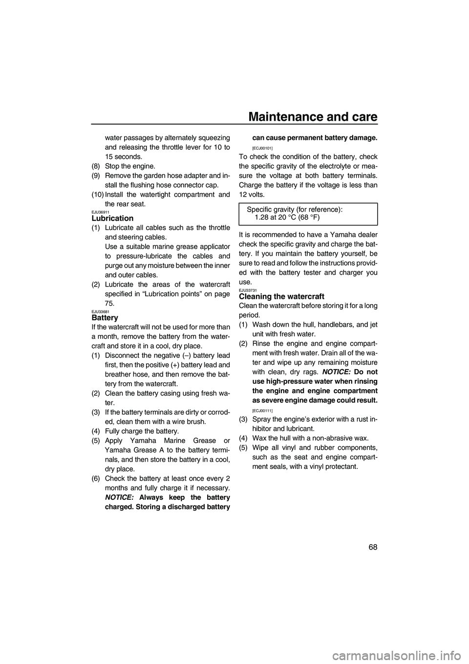 YAMAHA FZR SVHO 2009 Manual PDF Maintenance and care
68
water passages by alternately squeezing
and releasing the throttle lever for 10 to
15 seconds.
(8) Stop the engine.
(9) Remove the garden hose adapter and in-
stall the flushin