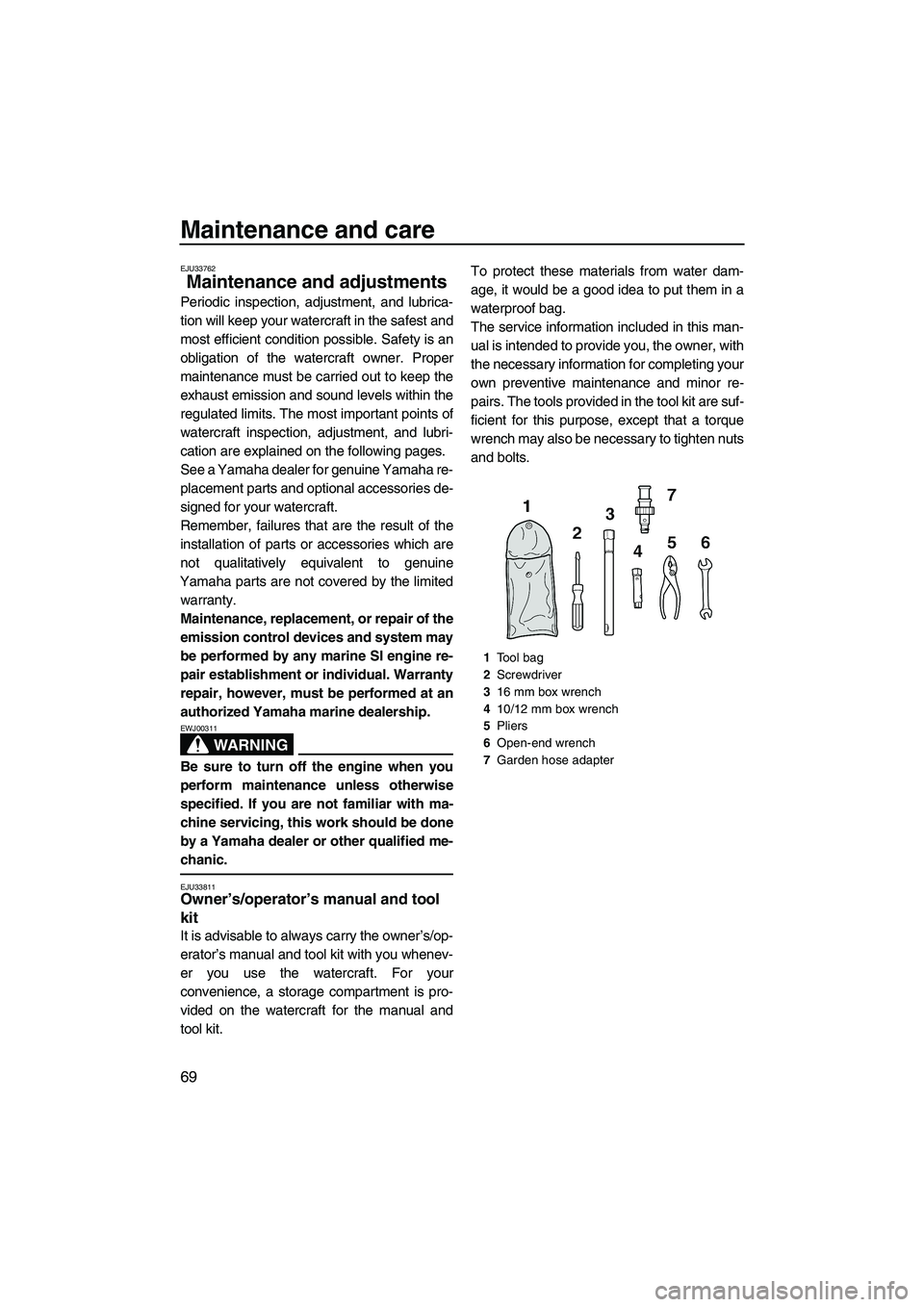 YAMAHA FZR SVHO 2009 Manual PDF Maintenance and care
69
EJU33762
Maintenance and adjustments 
Periodic inspection, adjustment, and lubrica-
tion will keep your watercraft in the safest and
most efficient condition possible. Safety i