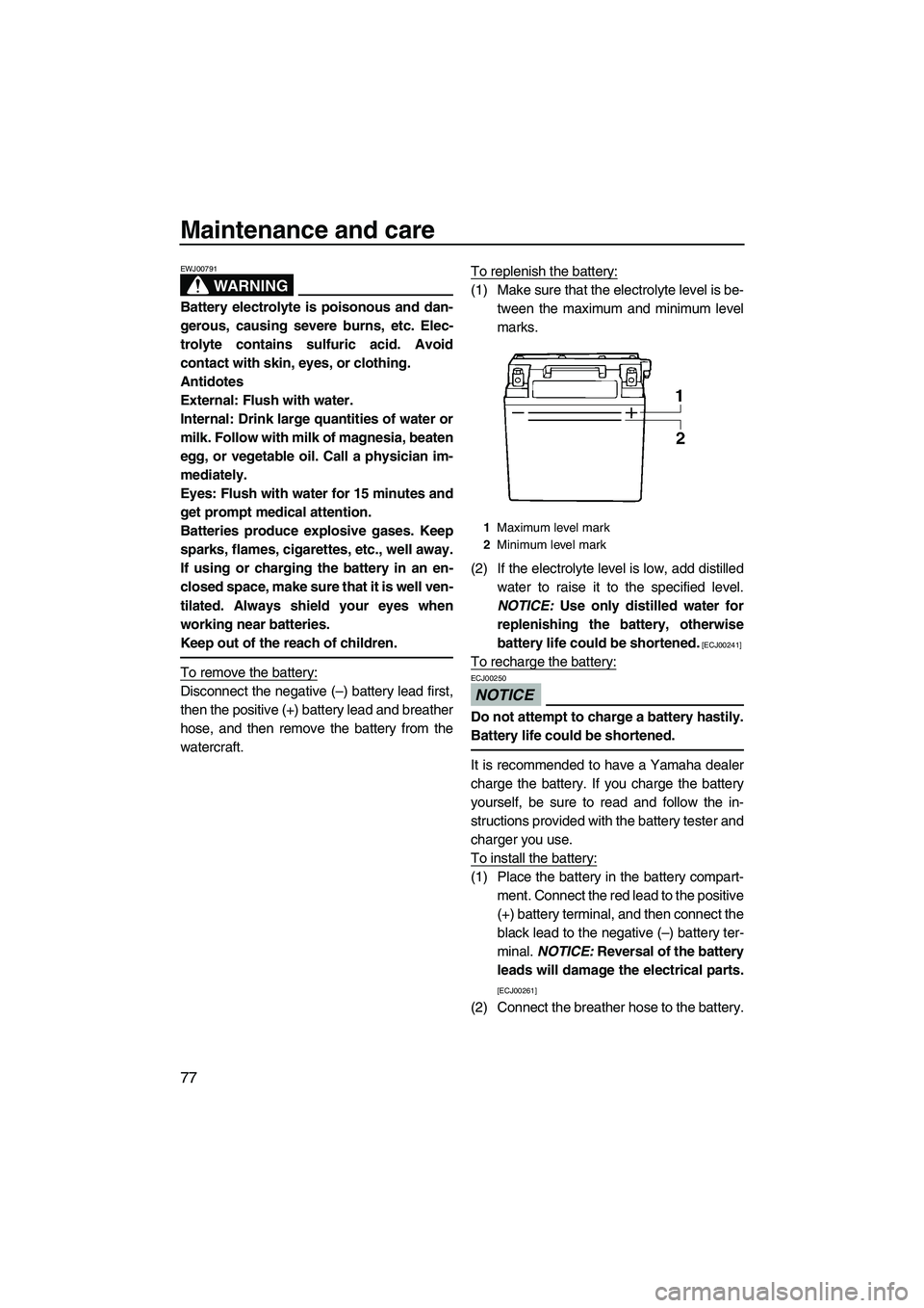 YAMAHA FZR SVHO 2009 Manual Online Maintenance and care
77
WARNING
EWJ00791
Battery electrolyte is poisonous and dan-
gerous, causing severe burns, etc. Elec-
trolyte contains sulfuric acid. Avoid
contact with skin, eyes, or clothing.

