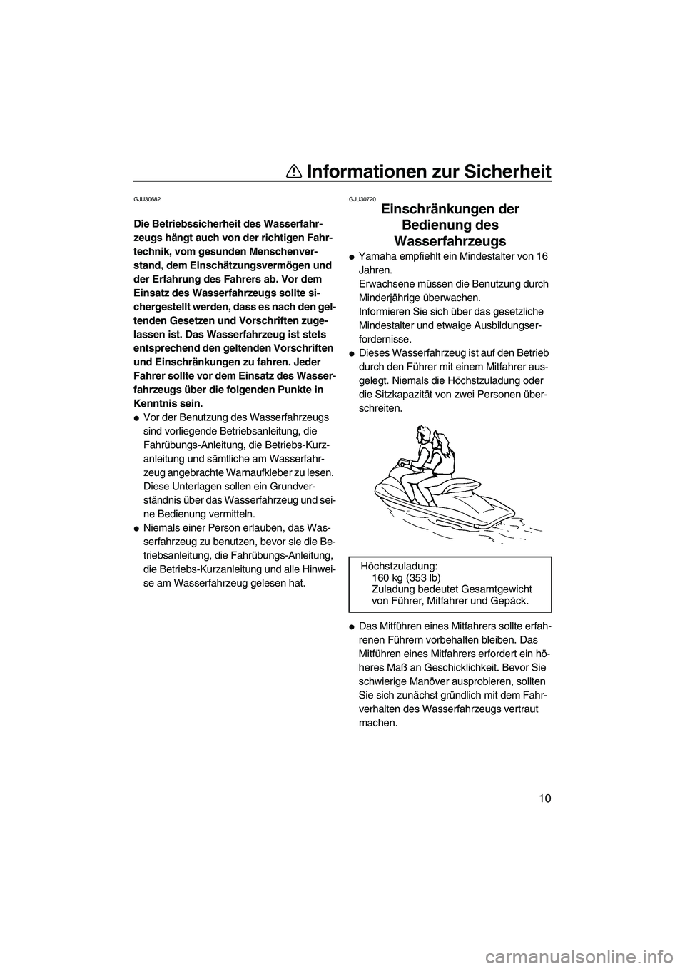 YAMAHA FZR 2009  Betriebsanleitungen (in German) Informationen zur Sicherheit
10
GJU30682
Die Betriebssicherheit des Wasserfahr-
zeugs hängt auch von der richtigen Fahr-
technik, vom gesunden Menschenver-
stand, dem Einschätzungsvermögen und 
der