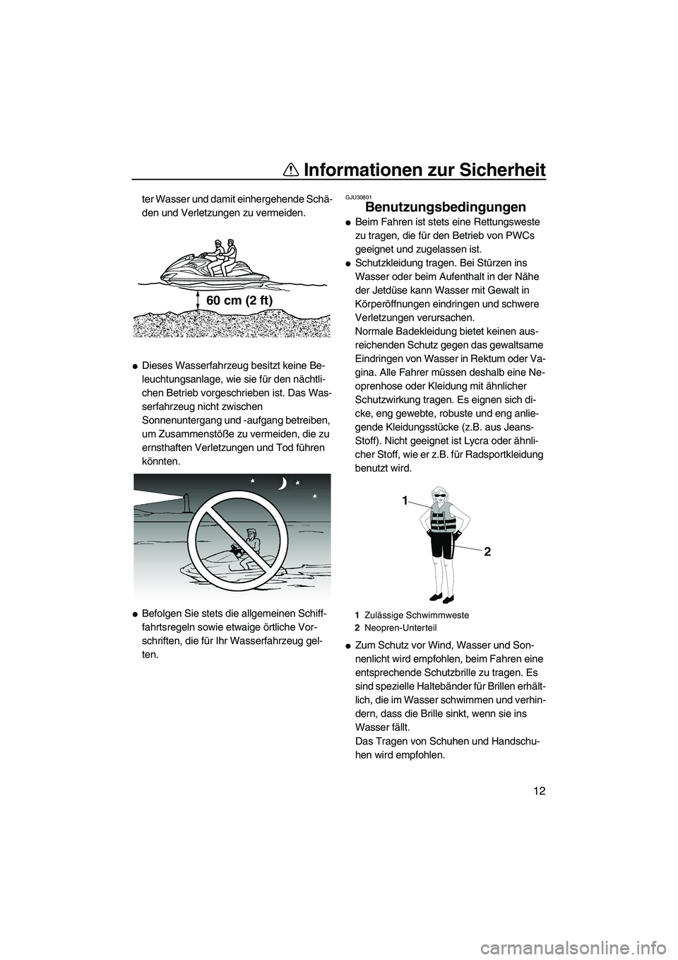 YAMAHA FZR 2009  Betriebsanleitungen (in German) Informationen zur Sicherheit
12
ter Wasser und damit einhergehende Schä-
den und Verletzungen zu vermeiden.
Dieses Wasserfahrzeug besitzt keine Be-
leuchtungsanlage, wie sie für den nächtli-
chen 