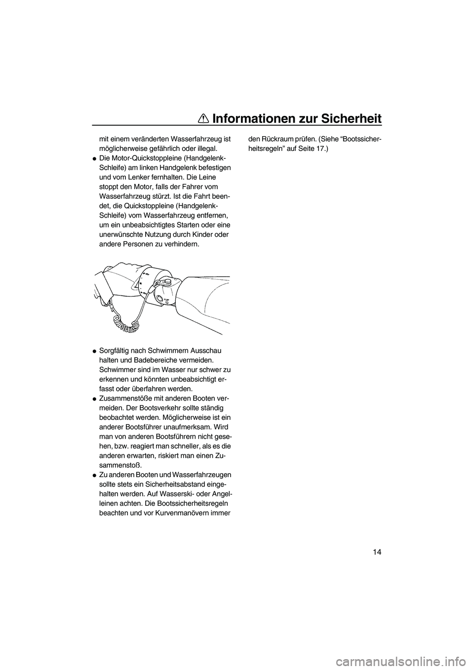 YAMAHA FZR 2009  Betriebsanleitungen (in German) Informationen zur Sicherheit
14
mit einem veränderten Wasserfahrzeug ist 
möglicherweise gefährlich oder illegal.
Die Motor-Quickstoppleine (Handgelenk-
Schleife) am linken Handgelenk befestigen 
