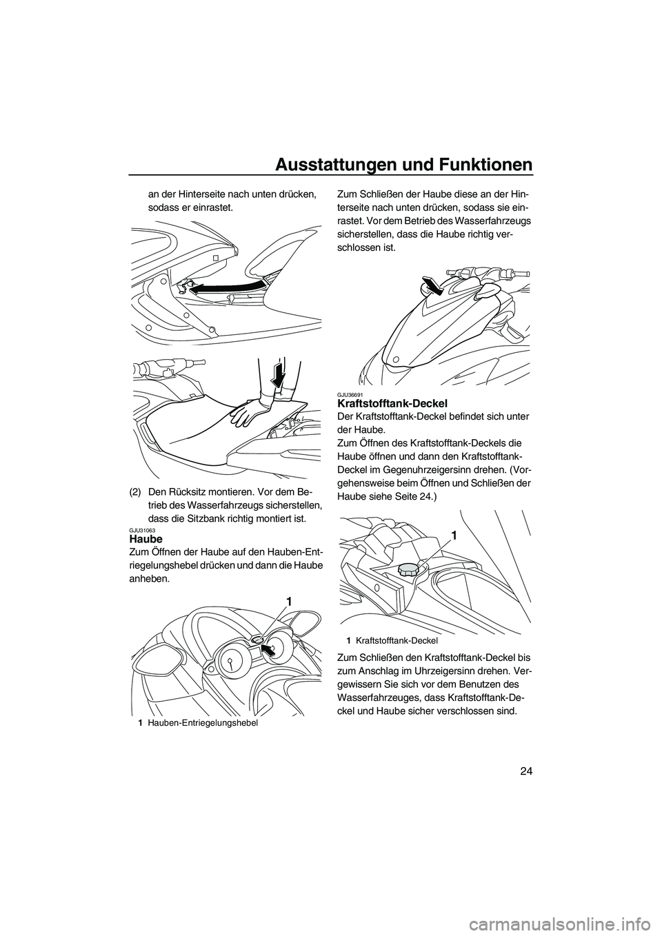 YAMAHA FZR 2009  Betriebsanleitungen (in German) Ausstattungen und Funktionen
24
an der Hinterseite nach unten drücken, 
sodass er einrastet.
(2) Den Rücksitz montieren. Vor dem Be-
trieb des Wasserfahrzeugs sicherstellen, 
dass die Sitzbank richt