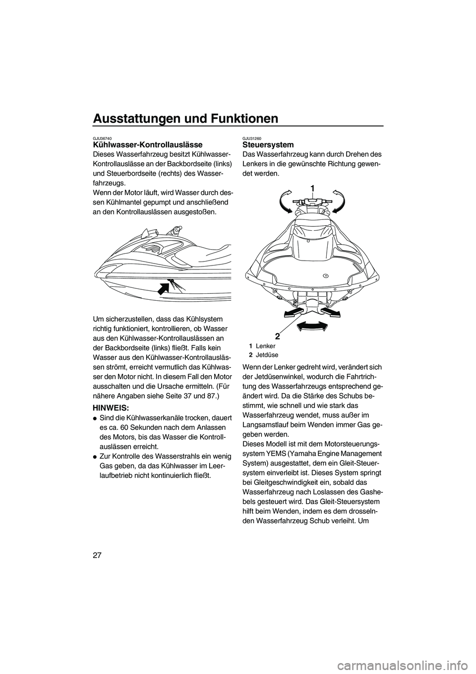YAMAHA FZR 2009  Betriebsanleitungen (in German) Ausstattungen und Funktionen
27
GJU36740Kühlwasser-Kontrollauslässe 
Dieses Wasserfahrzeug besitzt Kühlwasser-
Kontrollauslässe an der Backbordseite (links) 
und Steuerbordseite (rechts) des Wasse