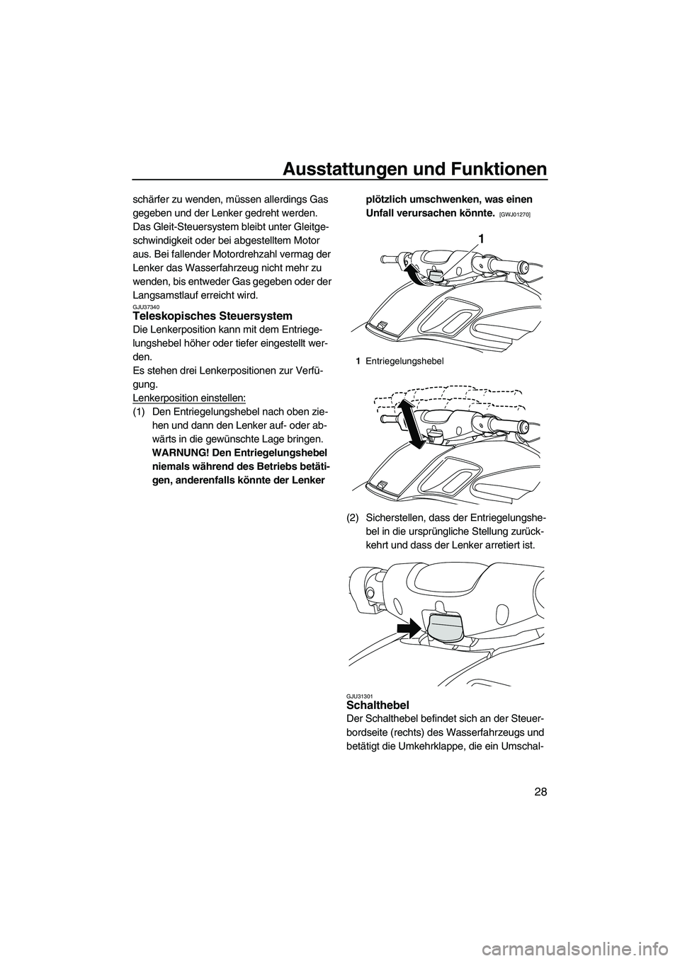 YAMAHA FZR 2009  Betriebsanleitungen (in German) Ausstattungen und Funktionen
28
schärfer zu wenden, müssen allerdings Gas 
gegeben und der Lenker gedreht werden.
Das Gleit-Steuersystem bleibt unter Gleitge-
schwindigkeit oder bei abgestelltem Mot