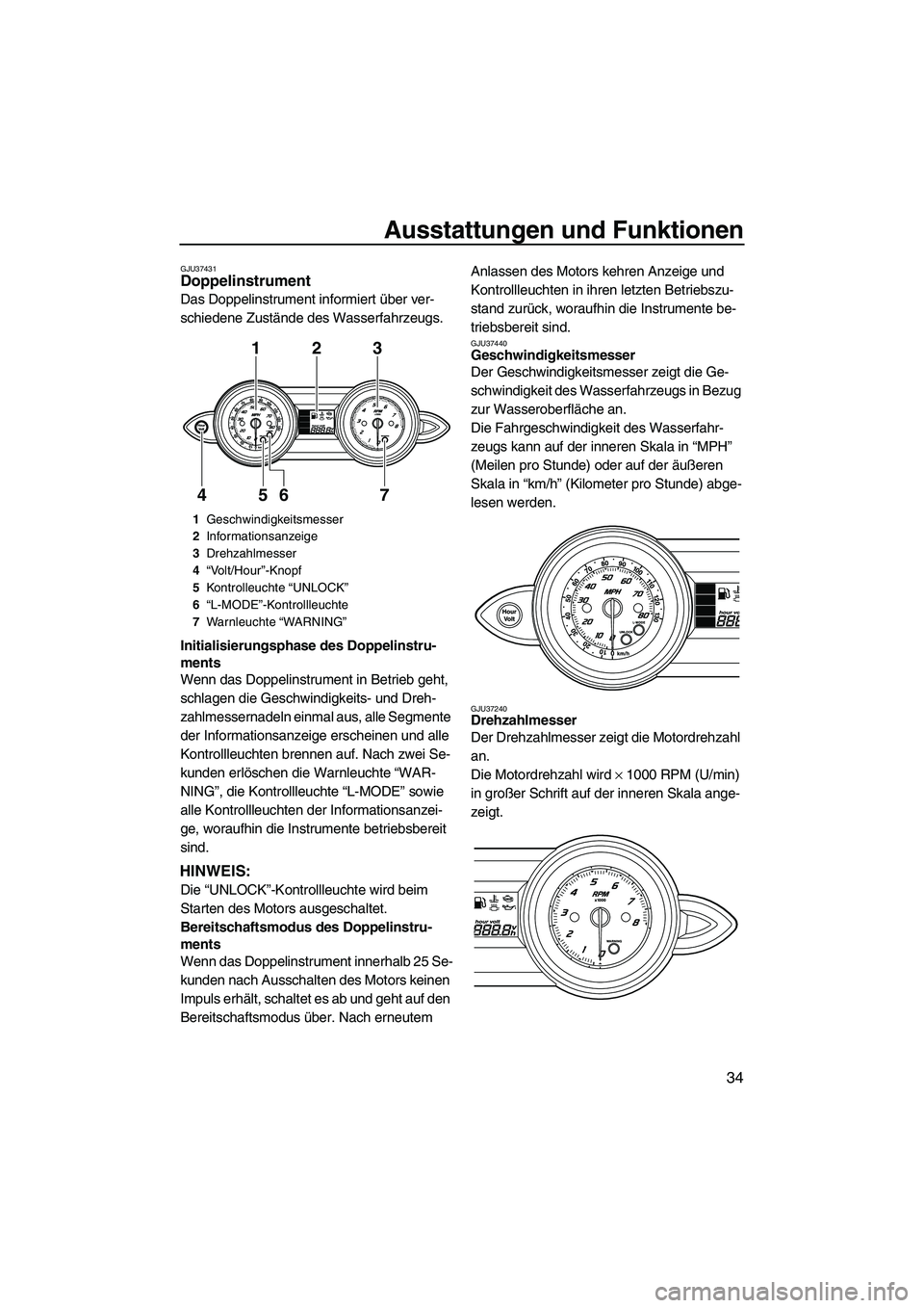 YAMAHA FZR 2009  Betriebsanleitungen (in German) Ausstattungen und Funktionen
34
GJU37431Doppelinstrument 
Das Doppelinstrument informiert über ver-
schiedene Zustände des Wasserfahrzeugs.
Initialisierungsphase des Doppelinstru-
ments
Wenn das Dop
