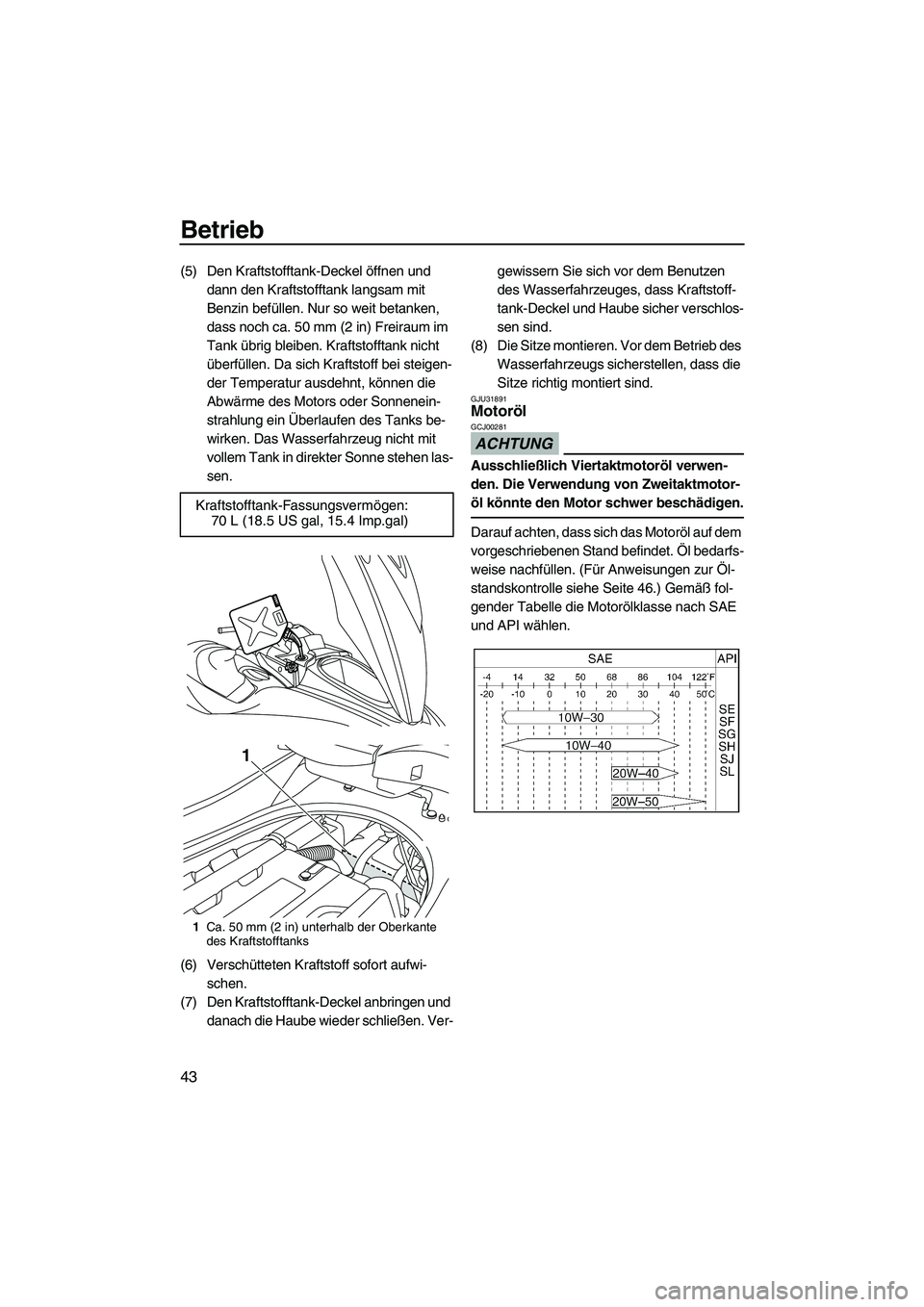 YAMAHA FZR 2009  Betriebsanleitungen (in German) Betrieb
43
(5) Den Kraftstofftank-Deckel öffnen und 
dann den Kraftstofftank langsam mit 
Benzin befüllen. Nur so weit betanken, 
dass noch ca. 50 mm (2 in) Freiraum im 
Tank übrig bleiben. Kraftst