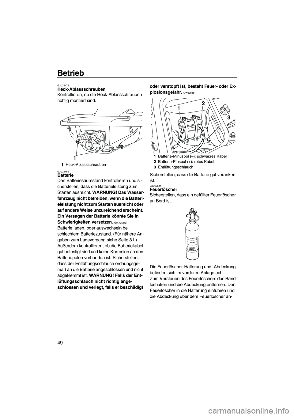 YAMAHA FZR 2009 Betriebsanleitungen (in German) Betrieb
49
GJU32472Heck-Ablassschrauben
Kontrollieren, ob die Heck-Ablassschrauben
richtig montiert sind.
GJU32482Batterie
Den Batteriesäurestand kontrollieren und si-
cherstellen, dass die Batter YAMAHA FZR 2009 Betriebsanleitungen (in German) Betrieb
49
GJU32472Heck-Ablassschrauben
Kontrollieren, ob die Heck-Ablassschrauben
richtig montiert sind.
GJU32482Batterie
Den Batteriesäurestand kontrollieren und si-
cherstellen, dass die Batter