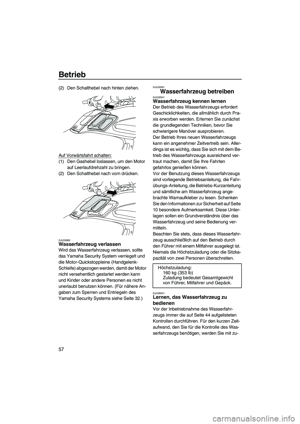 YAMAHA FZR 2009 Betriebsanleitungen (in German) Betrieb
57
(2) Den Schalthebel nach hinten ziehen.
Auf Vorwärtsfahrt schalten:
(1) Den Gashebel loslassen, um den Motor
auf Leerlaufdrehzahl zu bringen.
(2) Den Schalthebel nach vorn drücken.
GJU32 YAMAHA FZR 2009 Betriebsanleitungen (in German) Betrieb
57
(2) Den Schalthebel nach hinten ziehen.
Auf Vorwärtsfahrt schalten:
(1) Den Gashebel loslassen, um den Motor
auf Leerlaufdrehzahl zu bringen.
(2) Den Schalthebel nach vorn drücken.
GJU32