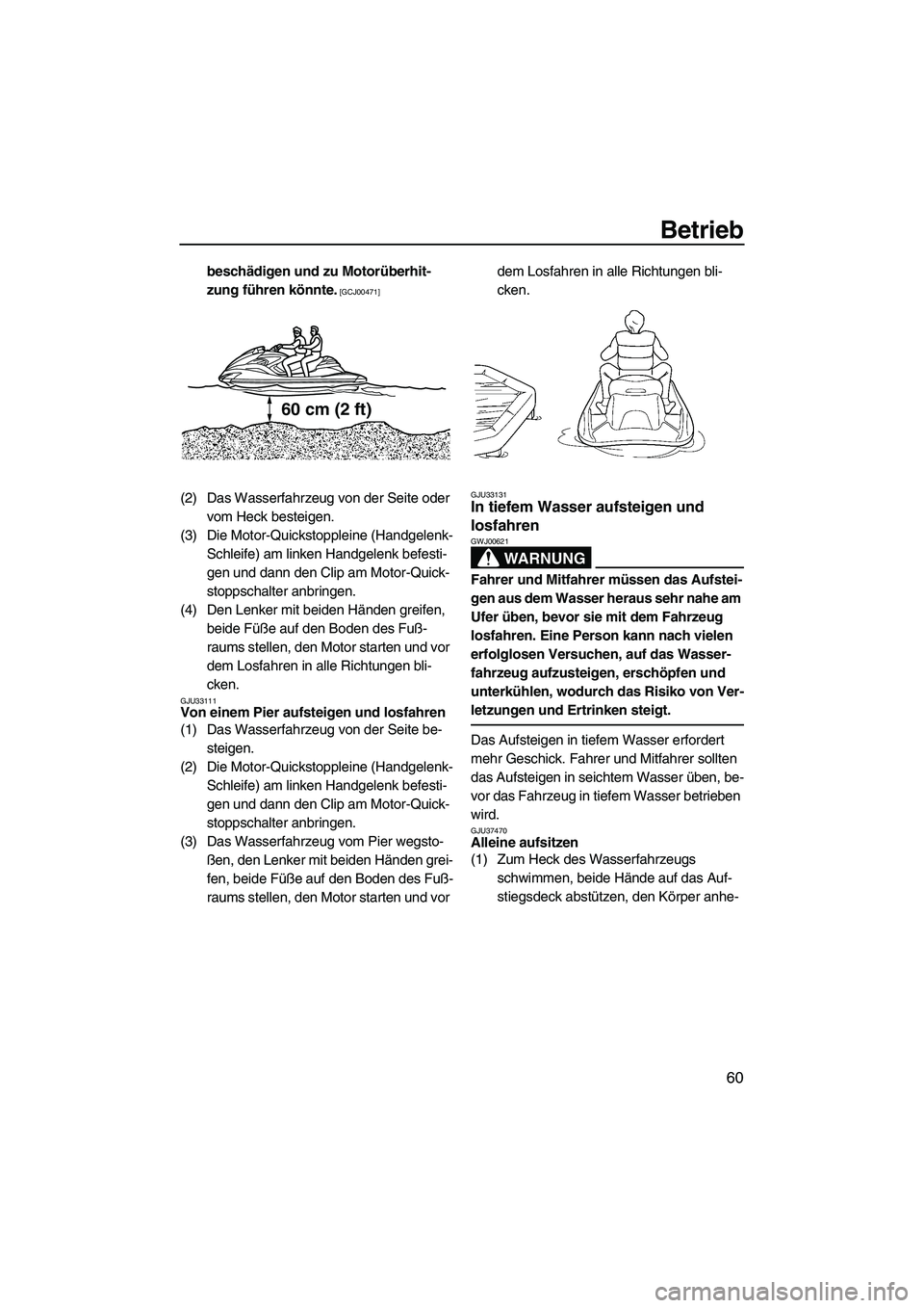 YAMAHA FZR 2009  Betriebsanleitungen (in German) Betrieb
60
beschädigen und zu Motorüberhit-
zung führen könnte.
 [GCJ00471]
(2) Das Wasserfahrzeug von der Seite oder 
vom Heck besteigen.
(3) Die Motor-Quickstoppleine (Handgelenk-
Schleife) am l