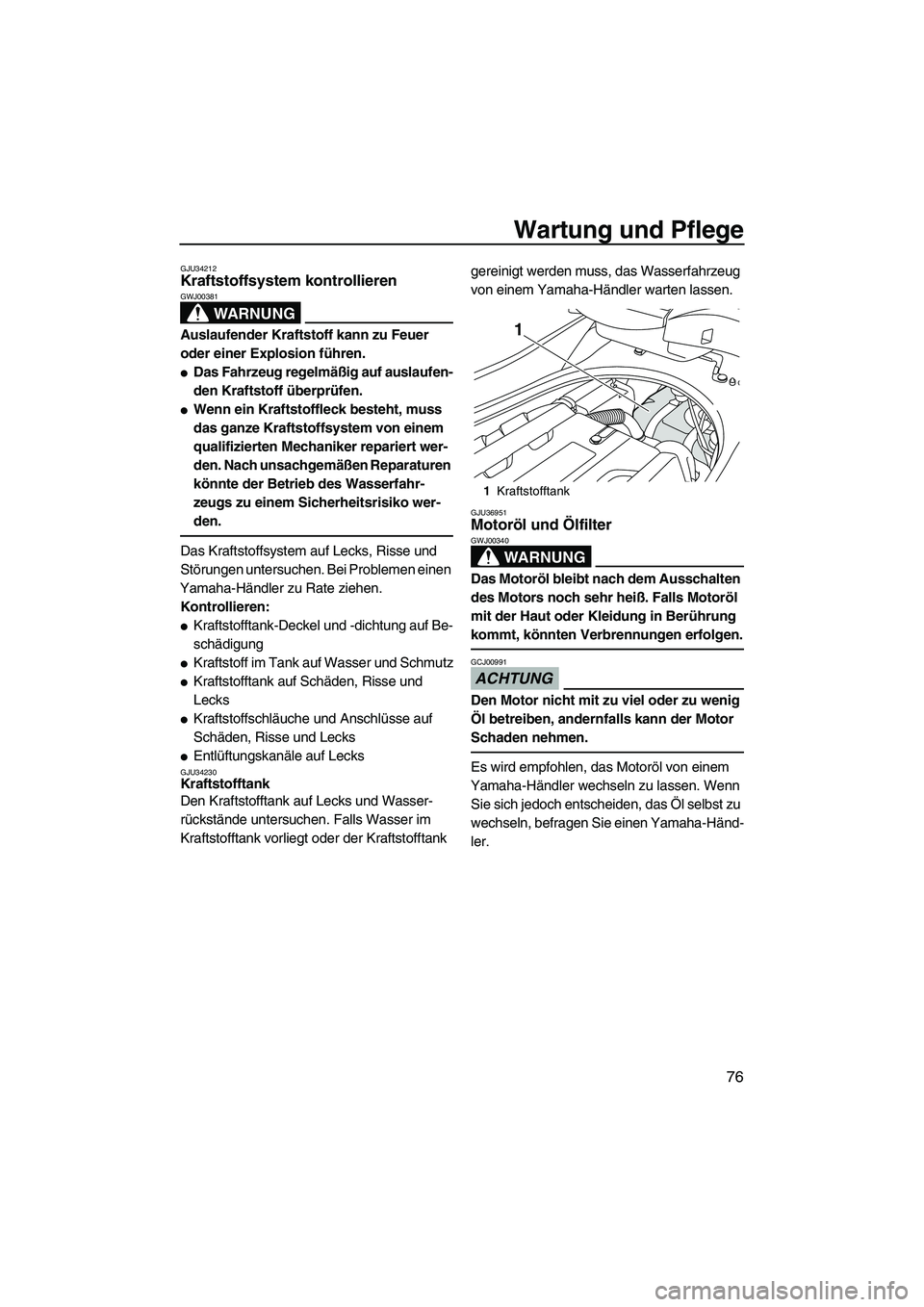 YAMAHA FZR 2009  Betriebsanleitungen (in German) Wartung und Pflege
76
GJU34212Kraftstoffsystem kontrollieren 
WARNUNG
GWJ00381
Auslaufender Kraftstoff kann zu Feuer 
oder einer Explosion führen.
Das Fahrzeug regelmäßig auf auslaufen-
den Krafts