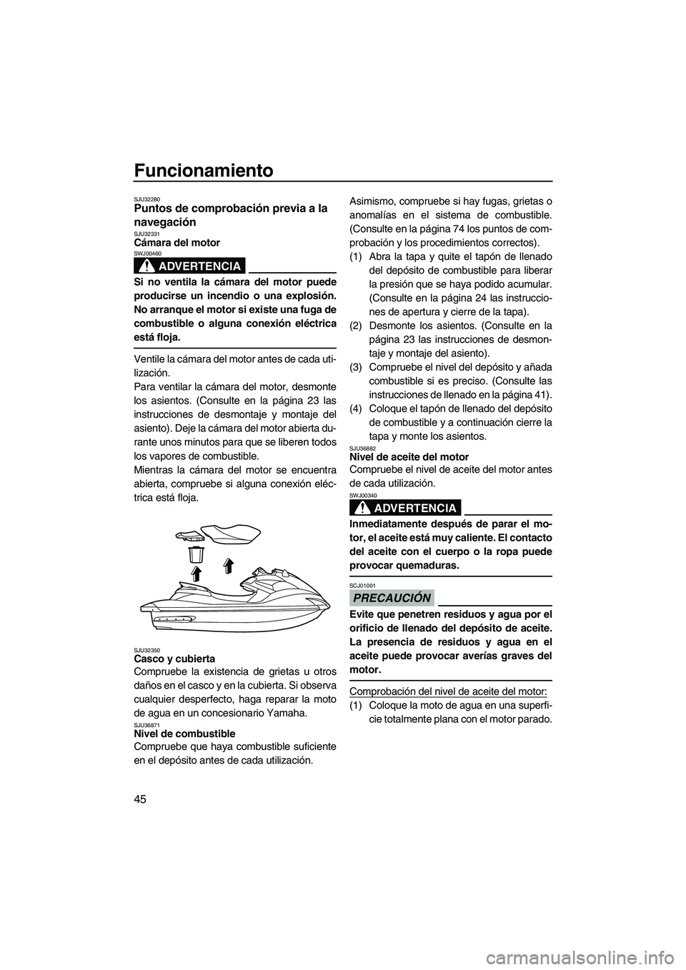 YAMAHA FZR 2009 Manuale de Empleo (in Spanish) Funcionamiento
45
SJU32280Puntos de comprobación previa a la
navegación
SJU32331Cámara del motor
ADVERTENCIA
SWJ00460
Si no ventila la cámara del motor puede
producirse un incendio o una explos YAMAHA FZR 2009 Manuale de Empleo (in Spanish) Funcionamiento
45
SJU32280Puntos de comprobación previa a la
navegación
SJU32331Cámara del motor
ADVERTENCIA
SWJ00460
Si no ventila la cámara del motor puede
producirse un incendio o una explos