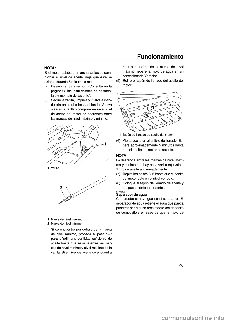 YAMAHA FZR 2009 Manuale de Empleo (in Spanish) Funcionamiento
46
NOTA:
Si el motor estaba en marcha, antes de com-
probar el nivel de aceite, deje que éste se
asiente durante 5 minutos o más.
(2) Desmonte los asientos. (Consulte en la
página 23 YAMAHA FZR 2009 Manuale de Empleo (in Spanish) Funcionamiento
46
NOTA:
Si el motor estaba en marcha, antes de com-
probar el nivel de aceite, deje que éste se
asiente durante 5 minutos o más.
(2) Desmonte los asientos. (Consulte en la
página 23