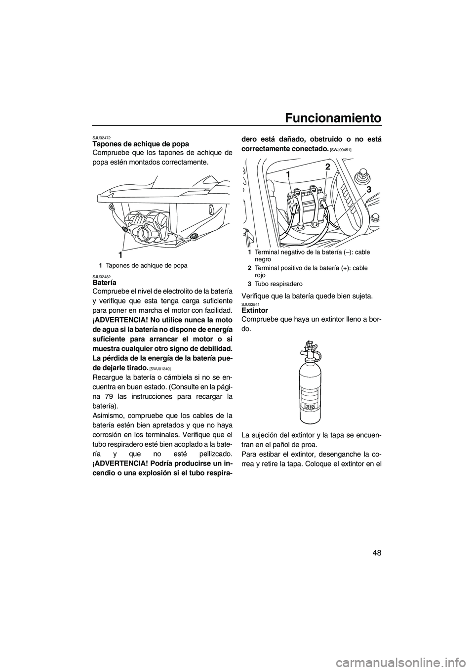 YAMAHA FZR 2009 Manuale de Empleo (in Spanish) Funcionamiento
48
SJU32472Tapones de achique de popa
Compruebe que los tapones de achique de
popa estén montados correctamente.
SJU32482Batería
Compruebe el nivel de electrolito de la batería
y v YAMAHA FZR 2009 Manuale de Empleo (in Spanish) Funcionamiento
48
SJU32472Tapones de achique de popa
Compruebe que los tapones de achique de
popa estén montados correctamente.
SJU32482Batería
Compruebe el nivel de electrolito de la batería
y v