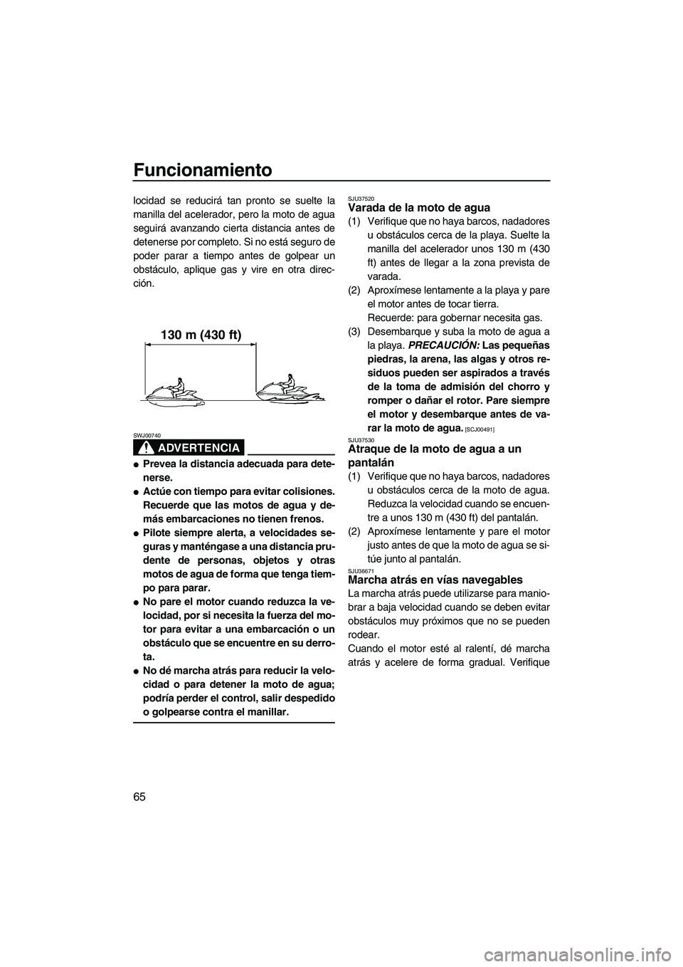 YAMAHA FZR 2009 Manuale de Empleo (in Spanish) Funcionamiento
65
locidad se reducirá tan pronto se suelte la
manilla del acelerador, pero la moto de agua
seguirá avanzando cierta distancia antes de
detenerse por completo. Si no está seguro de
p YAMAHA FZR 2009 Manuale de Empleo (in Spanish) Funcionamiento
65
locidad se reducirá tan pronto se suelte la
manilla del acelerador, pero la moto de agua
seguirá avanzando cierta distancia antes de
detenerse por completo. Si no está seguro de
p