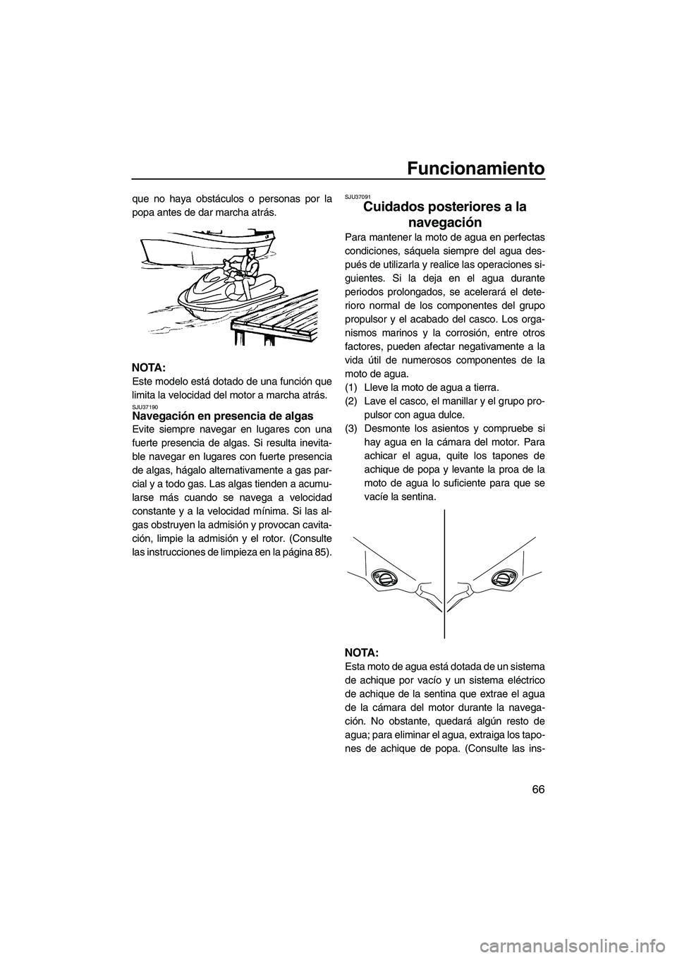 YAMAHA FZR 2009 Manuale de Empleo (in Spanish) Funcionamiento
66
que no haya obstáculos o personas por la
popa antes de dar marcha atrás.
NOTA:
Este modelo está dotado de una función que
limita la velocidad del motor a marcha atrás.
SJU37190N YAMAHA FZR 2009 Manuale de Empleo (in Spanish) Funcionamiento
66
que no haya obstáculos o personas por la
popa antes de dar marcha atrás.
NOTA:
Este modelo está dotado de una función que
limita la velocidad del motor a marcha atrás.
SJU37190N