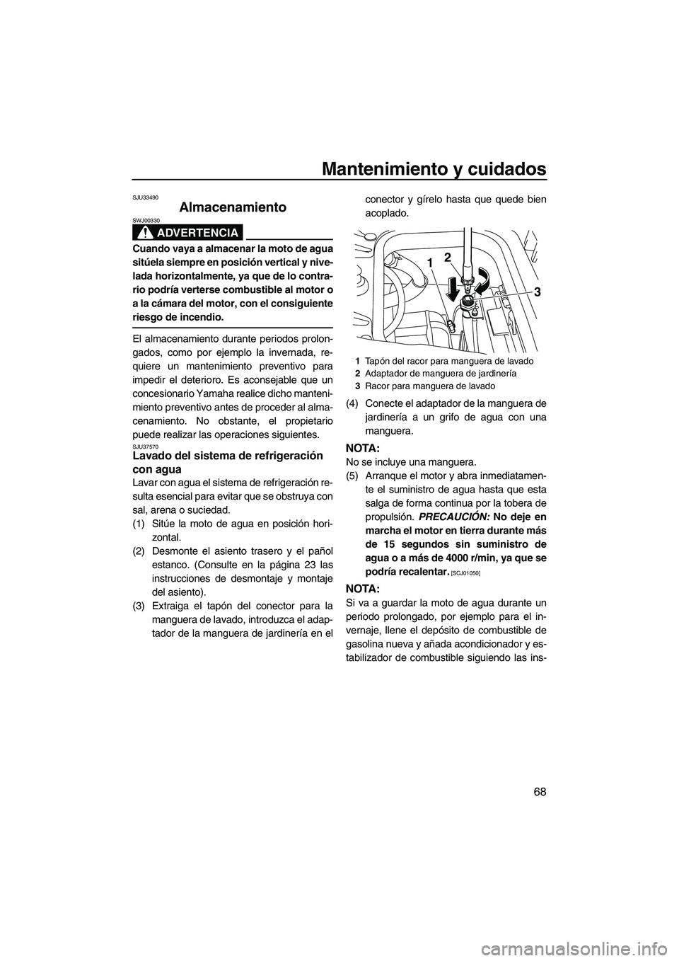 YAMAHA FZR 2009 Manuale de Empleo (in Spanish) Mantenimiento y cuidados
68
SJU33490
Almacenamiento
ADVERTENCIA
SWJ00330
Cuando vaya a almacenar la moto de agua
sitúela siempre en posición vertical y nive-
lada horizontalmente, ya que de lo cont YAMAHA FZR 2009 Manuale de Empleo (in Spanish) Mantenimiento y cuidados
68
SJU33490
Almacenamiento
ADVERTENCIA
SWJ00330
Cuando vaya a almacenar la moto de agua
sitúela siempre en posición vertical y nive-
lada horizontalmente, ya que de lo cont