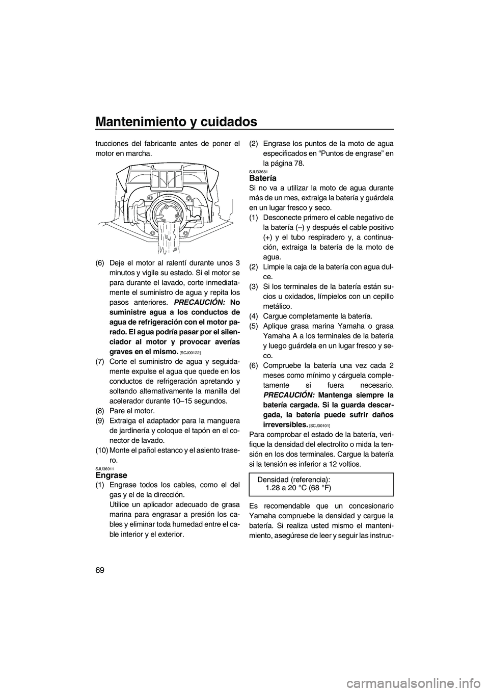 YAMAHA FZR 2009 Manuale de Empleo (in Spanish) Mantenimiento y cuidados
69
trucciones del fabricante antes de poner el
motor en marcha.
(6) Deje el motor al ralentí durante unos 3
minutos y vigile su estado. Si el motor se
para durante el lavado, YAMAHA FZR 2009 Manuale de Empleo (in Spanish) Mantenimiento y cuidados
69
trucciones del fabricante antes de poner el
motor en marcha.
(6) Deje el motor al ralentí durante unos 3
minutos y vigile su estado. Si el motor se
para durante el lavado,