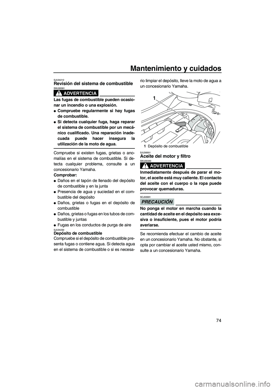 YAMAHA FZR 2009  Manuale de Empleo (in Spanish) Mantenimiento y cuidados
74
SJU34212Revisión del sistema de combustible 
ADVERTENCIA
SWJ00381
Las fugas de combustible pueden ocasio-
nar un incendio o una explosión.
Compruebe regularmente si hay 