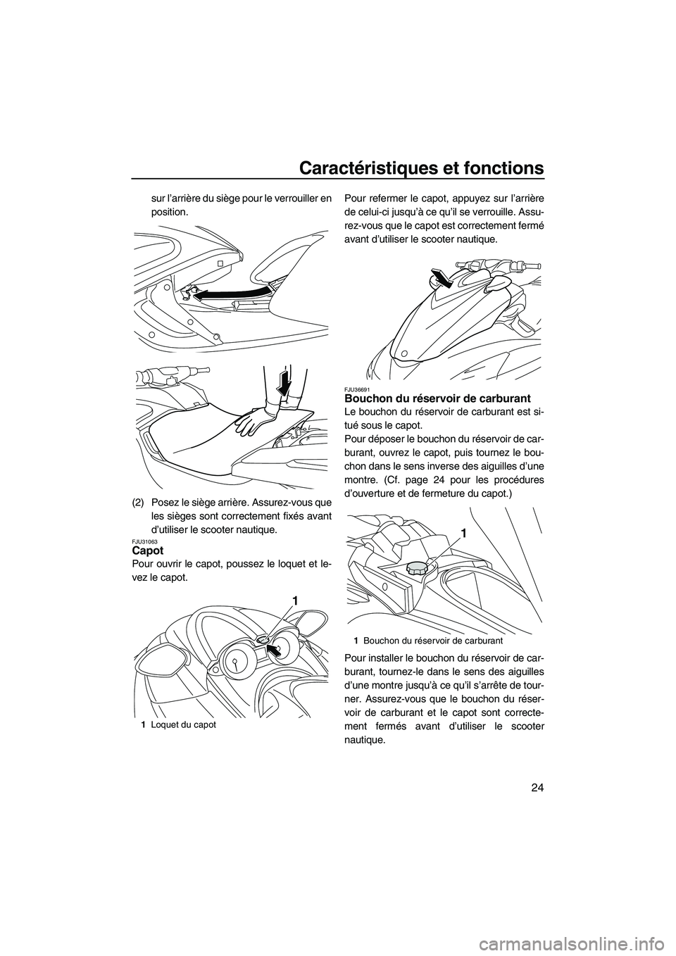 YAMAHA FZR SVHO 2009  Notices Demploi (in French) Caractéristiques et fonctions
24
sur l’arrière du siège pour le verrouiller en
position.
(2) Posez le siège arrière. Assurez-vous que
les sièges sont correctement fixés avant
d’utiliser le 