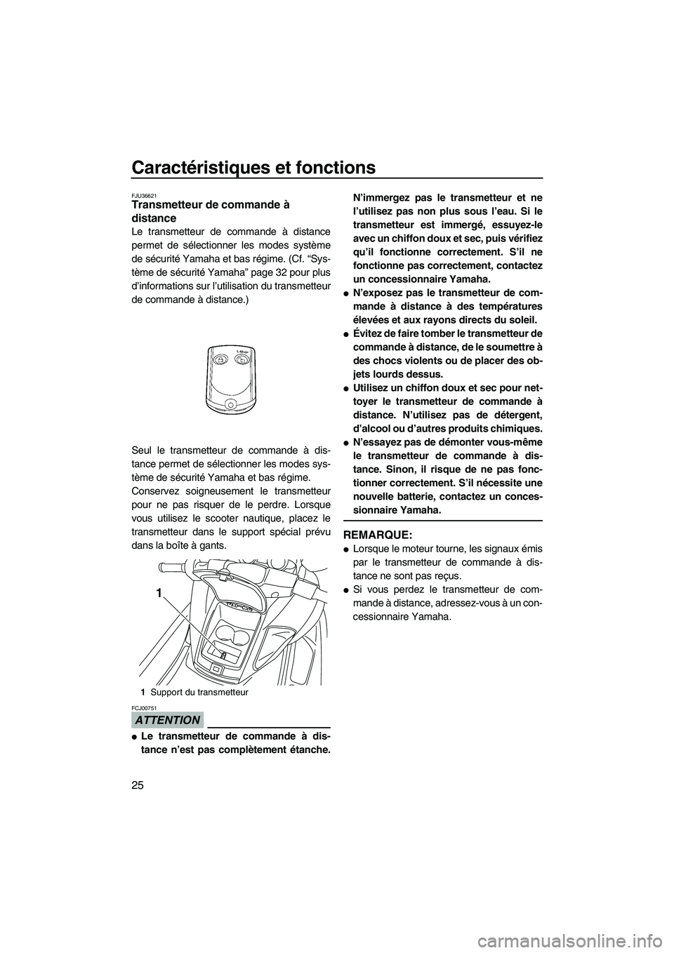 YAMAHA FZR SVHO 2009  Notices Demploi (in French) Caractéristiques et fonctions
25
FJU36621Transmetteur de commande à 
distance 
Le transmetteur de commande à distance
permet de sélectionner les modes système
de sécurité Yamaha et bas régime.