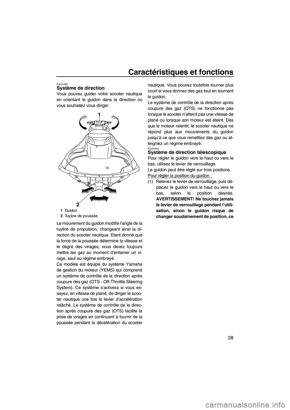 YAMAHA FZR 2009  Notices Demploi (in French) Caractéristiques et fonctions
28
FJU31260Système de direction 
Vous pouvez guider votre scooter nautique
en orientant le guidon dans la direction où
vous souhaitez vous diriger.
Le mouvement du gui