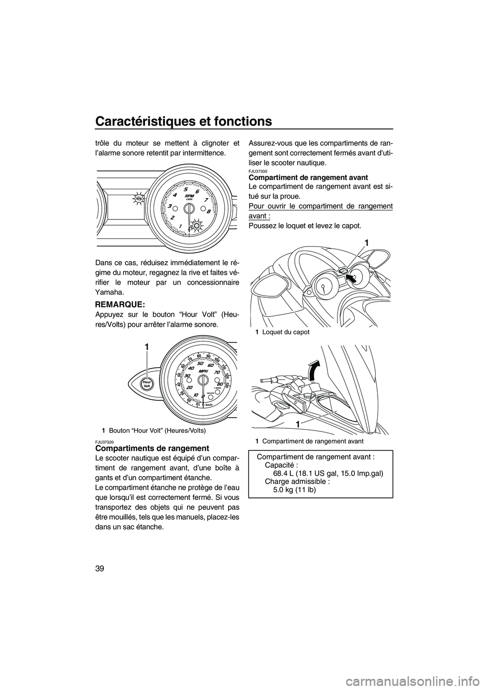 YAMAHA FZR SVHO 2009  Notices Demploi (in French) Caractéristiques et fonctions
39
trôle du moteur se mettent à clignoter et
l’alarme sonore retentit par intermittence.
Dans ce cas, réduisez immédiatement le ré-
gime du moteur, regagnez la ri