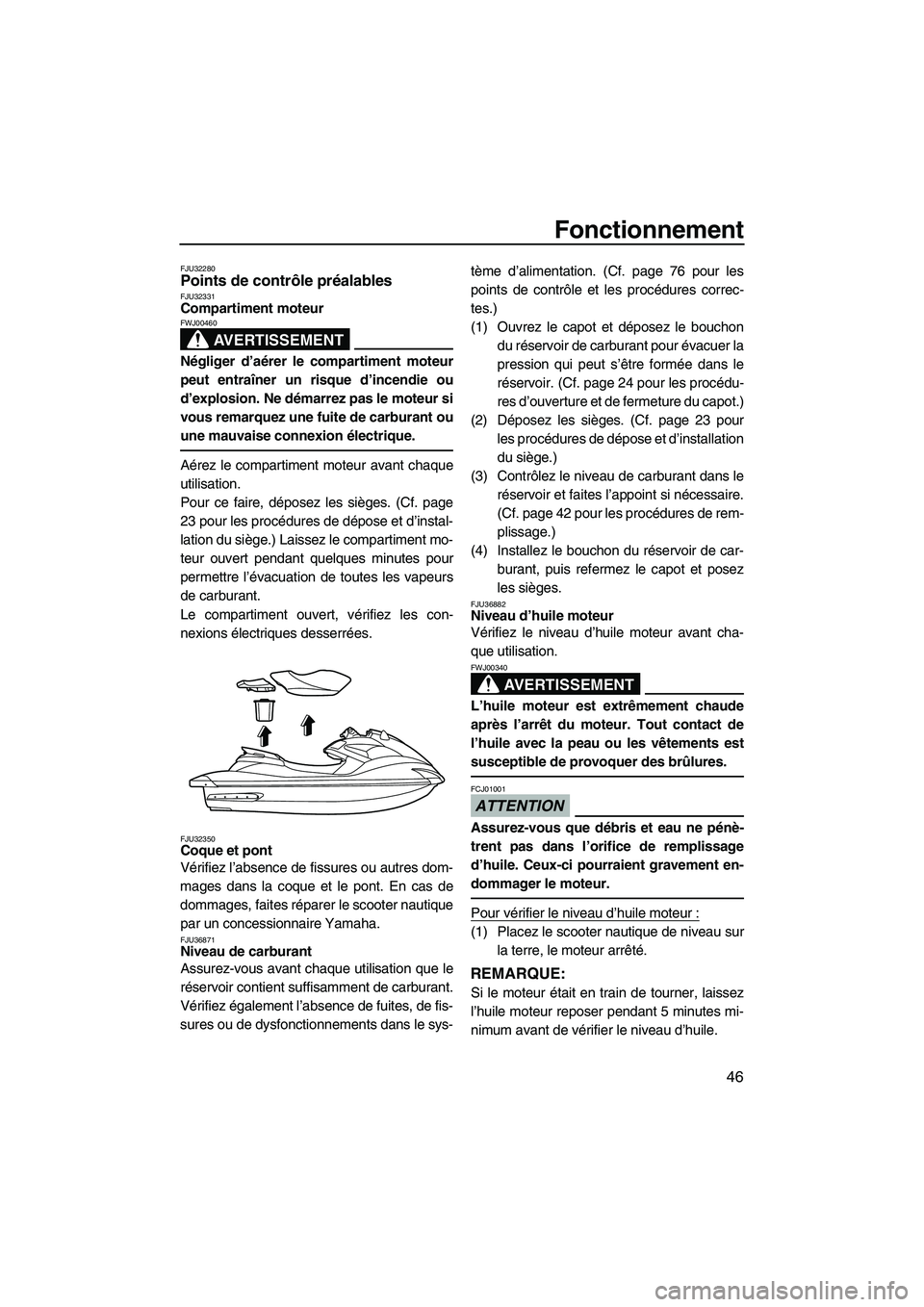 YAMAHA FZR SVHO 2009 Notices Demploi (in French) Fonctionnement
46
FJU32280Points de contrôle préalables FJU32331Compartiment moteur
AVERTISSEMENT
FWJ00460
Négliger d’aérer le compartiment moteur
peut entraîner un risque d’incendie ou
d’ YAMAHA FZR SVHO 2009 Notices Demploi (in French) Fonctionnement
46
FJU32280Points de contrôle préalables FJU32331Compartiment moteur
AVERTISSEMENT
FWJ00460
Négliger d’aérer le compartiment moteur
peut entraîner un risque d’incendie ou
d’