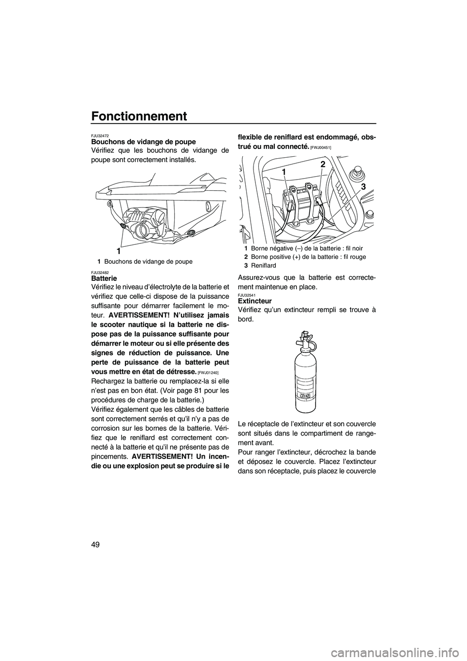 YAMAHA FZR SVHO 2009 Notices Demploi (in French) Fonctionnement
49
FJU32472Bouchons de vidange de poupe
Vérifiez que les bouchons de vidange de
poupe sont correctement installés.
FJU32482Batterie
Vérifiez le niveau d’électrolyte de la batter YAMAHA FZR SVHO 2009 Notices Demploi (in French) Fonctionnement
49
FJU32472Bouchons de vidange de poupe
Vérifiez que les bouchons de vidange de
poupe sont correctement installés.
FJU32482Batterie
Vérifiez le niveau d’électrolyte de la batter