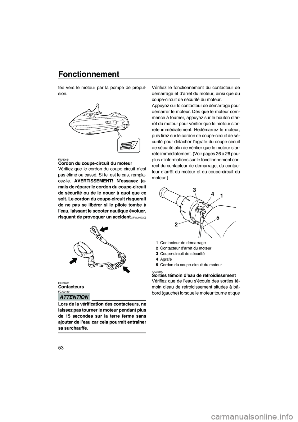 YAMAHA FZR SVHO 2009 Notices Demploi (in French) Fonctionnement
53
tée vers le moteur par la pompe de propul-
sion.
FJU32661Cordon du coupe-circuit du moteur
Vérifiez que le cordon du coupe-circuit n’est
pas élimé ou cassé. Si tel est le cas YAMAHA FZR SVHO 2009 Notices Demploi (in French) Fonctionnement
53
tée vers le moteur par la pompe de propul-
sion.
FJU32661Cordon du coupe-circuit du moteur
Vérifiez que le cordon du coupe-circuit n’est
pas élimé ou cassé. Si tel est le cas