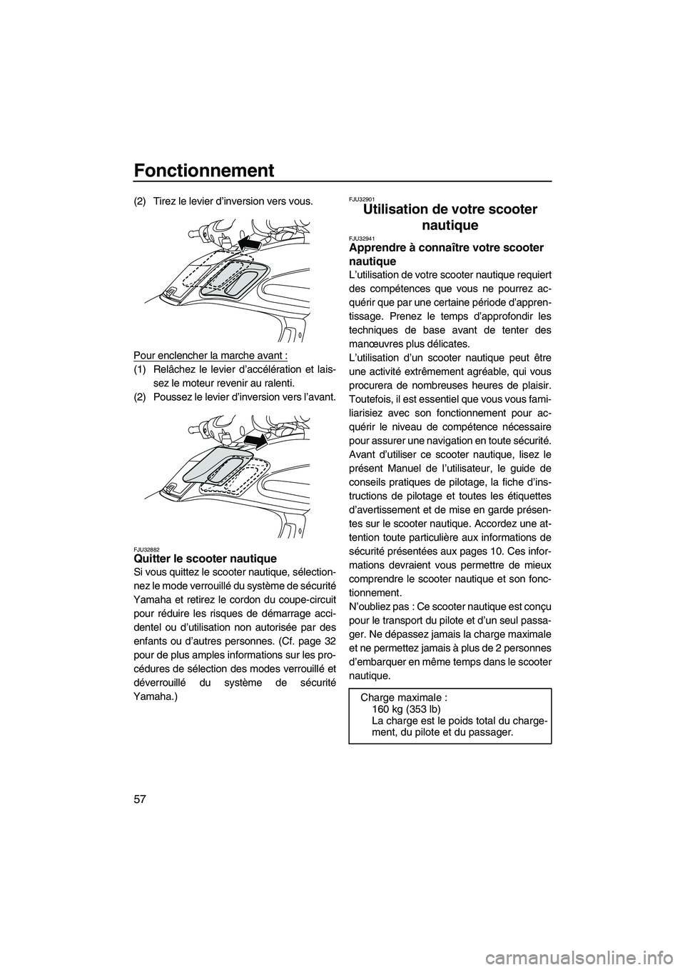 YAMAHA FZR 2009 Notices Demploi (in French) Fonctionnement
57
(2) Tirez le levier d’inversion vers vous.
Pour enclencher la marche avant :
(1) Relâchez le levier d’accélération et lais-
sez le moteur revenir au ralenti.
(2) Poussez le le YAMAHA FZR 2009 Notices Demploi (in French) Fonctionnement
57
(2) Tirez le levier d’inversion vers vous.
Pour enclencher la marche avant :
(1) Relâchez le levier d’accélération et lais-
sez le moteur revenir au ralenti.
(2) Poussez le le