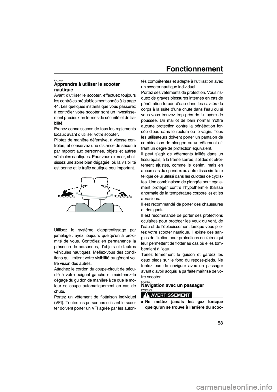 YAMAHA FZR 2009 Notices Demploi (in French) Fonctionnement
58
FJU36041Apprendre à utiliser le scooter
nautique
Avant d’utiliser le scooter, effectuez toujours
les contrôles préalables mentionnés à la page
44. Les quelques instants que YAMAHA FZR 2009 Notices Demploi (in French) Fonctionnement
58
FJU36041Apprendre à utiliser le scooter
nautique
Avant d’utiliser le scooter, effectuez toujours
les contrôles préalables mentionnés à la page
44. Les quelques instants que