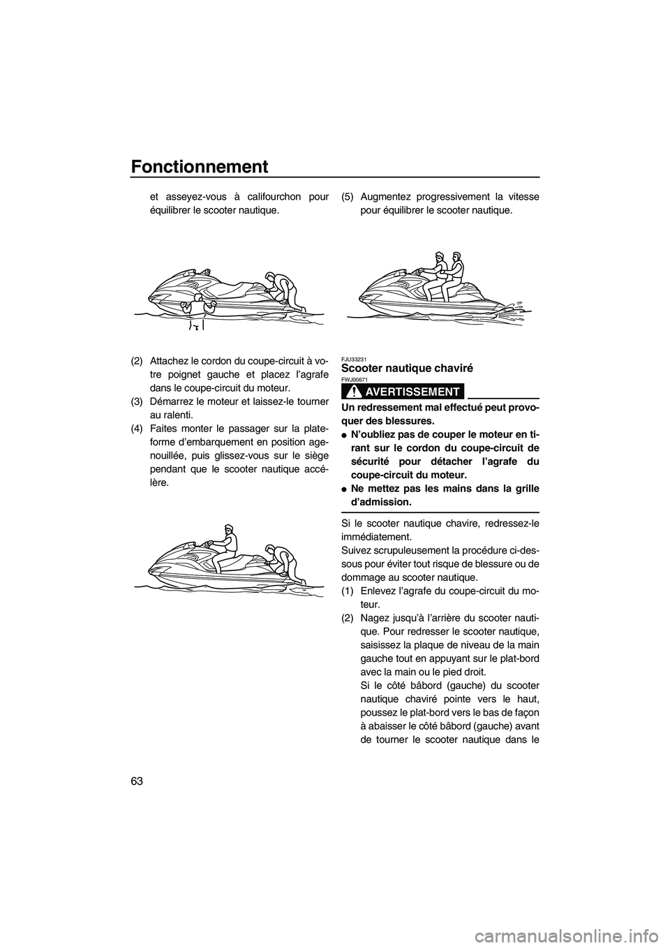 YAMAHA FZR 2009  Notices Demploi (in French) Fonctionnement
63
et asseyez-vous à califourchon pour
équilibrer le scooter nautique.
(2) Attachez le cordon du coupe-circuit à vo-
tre poignet gauche et placez l’agrafe
dans le coupe-circuit du 