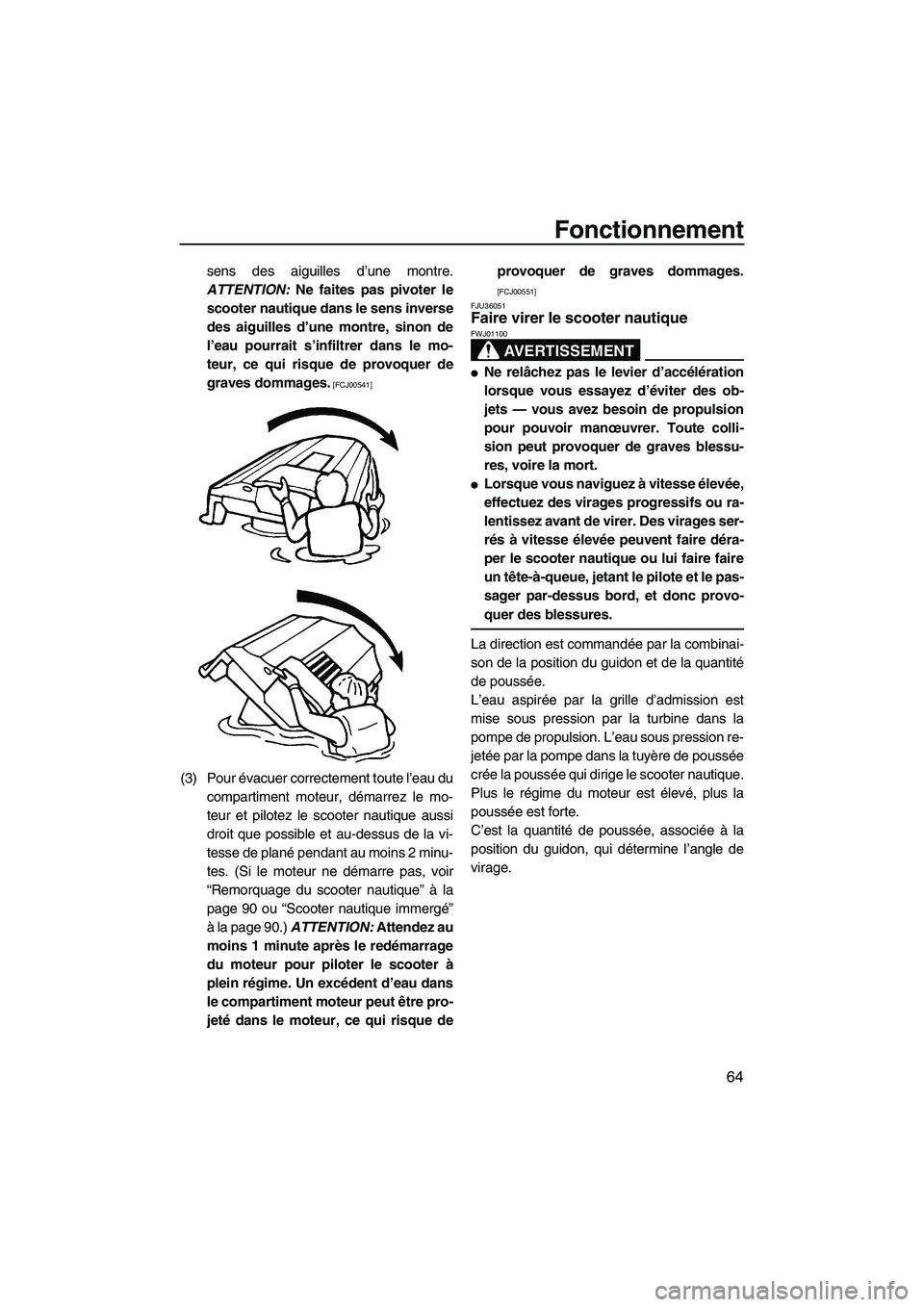 YAMAHA FZR 2009 Notices Demploi (in French) Fonctionnement
64
sens des aiguilles d’une montre.
ATTENTION: Ne faites pas pivoter le
scooter nautique dans le sens inverse
des aiguilles d’une montre, sinon de
l’eau pourrait s’infiltrer dan YAMAHA FZR 2009 Notices Demploi (in French) Fonctionnement
64
sens des aiguilles d’une montre.
ATTENTION: Ne faites pas pivoter le
scooter nautique dans le sens inverse
des aiguilles d’une montre, sinon de
l’eau pourrait s’infiltrer dan