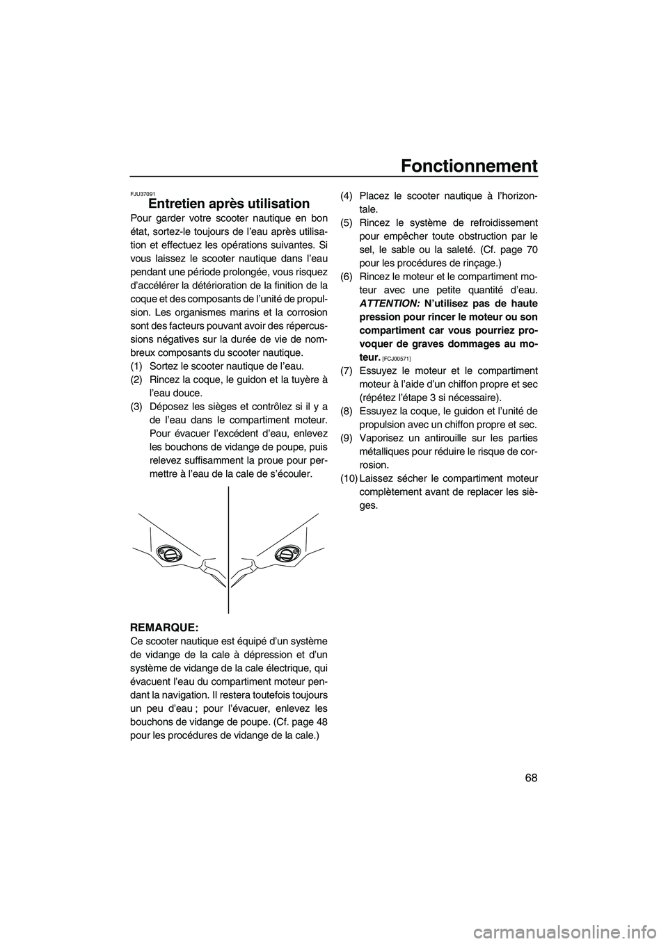 YAMAHA FZR 2009 Notices Demploi (in French) Fonctionnement
68
FJU37091
Entretien après utilisation
Pour garder votre scooter nautique en bon
état, sortez-le toujours de l’eau après utilisa-
tion et effectuez les opérations suivantes. Si
YAMAHA FZR 2009 Notices Demploi (in French) Fonctionnement
68
FJU37091
Entretien après utilisation
Pour garder votre scooter nautique en bon
état, sortez-le toujours de l’eau après utilisa-
tion et effectuez les opérations suivantes. Si