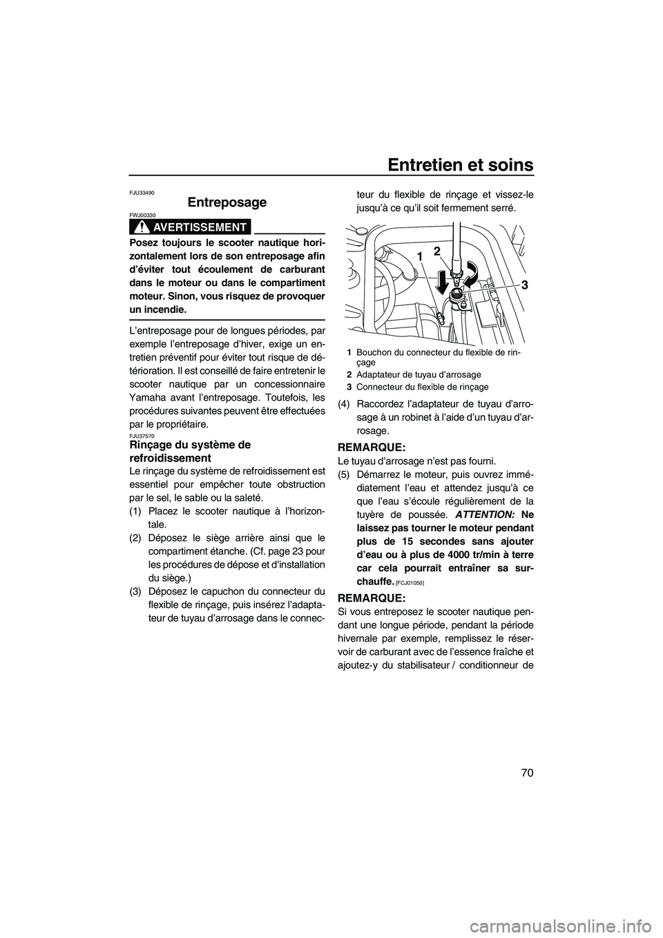 YAMAHA FZR 2009 Notices Demploi (in French) Entretien et soins
70
FJU33490
Entreposage
AVERTISSEMENT
FWJ00330
Posez toujours le scooter nautique hori-
zontalement lors de son entreposage afin
d’éviter tout écoulement de carburant
dans le m YAMAHA FZR 2009 Notices Demploi (in French) Entretien et soins
70
FJU33490
Entreposage
AVERTISSEMENT
FWJ00330
Posez toujours le scooter nautique hori-
zontalement lors de son entreposage afin
d’éviter tout écoulement de carburant
dans le m