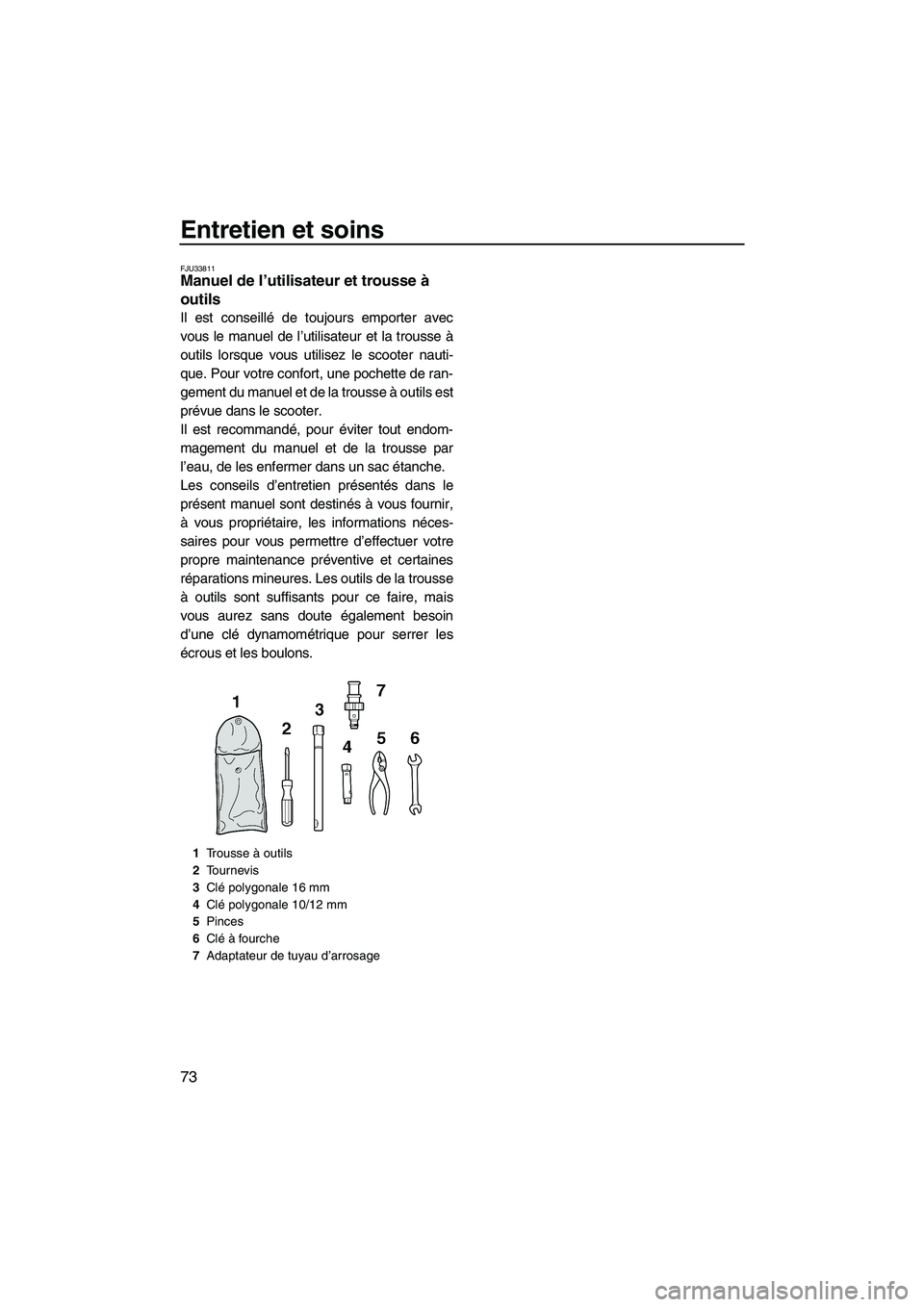 YAMAHA FZR 2009 Notices Demploi (in French) Entretien et soins
73
FJU33811Manuel de l’utilisateur et trousse à
outils
Il est conseillé de toujours emporter avec
vous le manuel de l’utilisateur et la trousse à
outils lorsque vous utilis YAMAHA FZR 2009 Notices Demploi (in French) Entretien et soins
73
FJU33811Manuel de l’utilisateur et trousse à
outils
Il est conseillé de toujours emporter avec
vous le manuel de l’utilisateur et la trousse à
outils lorsque vous utilis