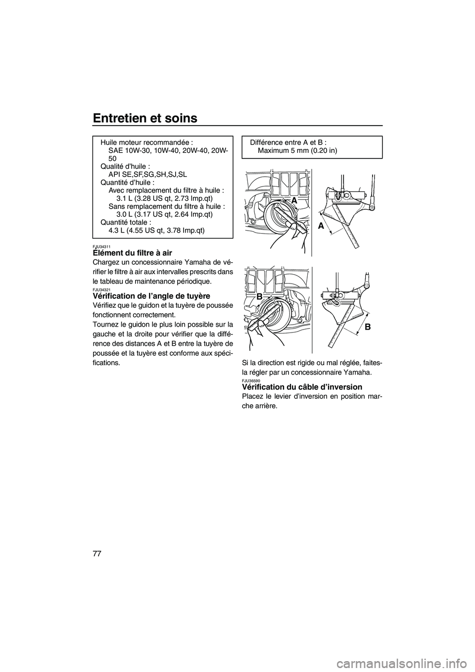YAMAHA FZR 2009  Notices Demploi (in French) Entretien et soins
77
FJU34311Élément du filtre à air 
Chargez un concessionnaire Yamaha de vé-
rifier le filtre à air aux intervalles prescrits dans
le tableau de maintenance périodique.
FJU343