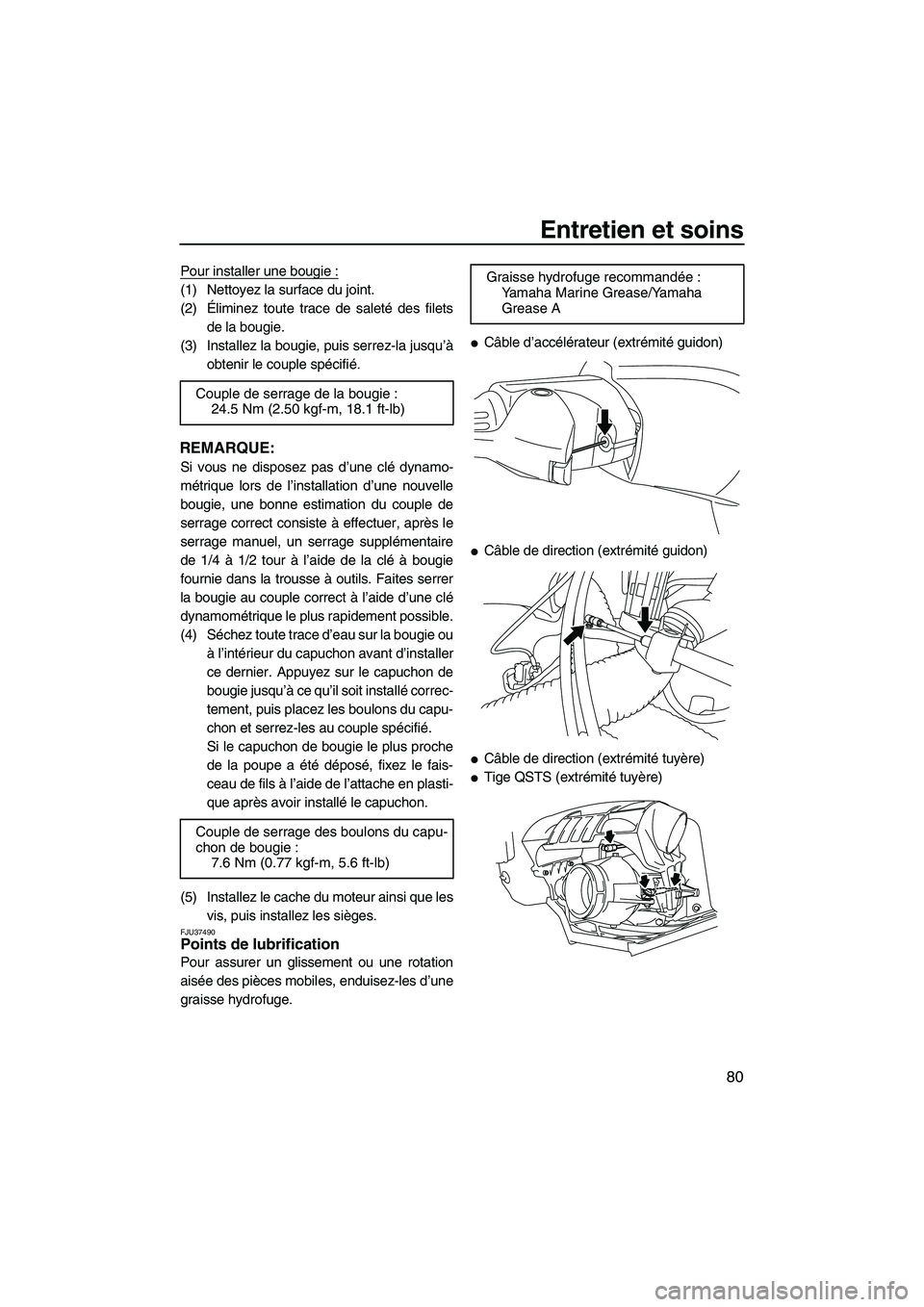 YAMAHA FZR 2009  Notices Demploi (in French) Entretien et soins
80
Pour installer une bougie :
(1) Nettoyez la surface du joint.
(2)Éliminez toute trace de saleté des filets
de la bougie.
(3) Installez la bougie, puis serrez-la jusqu’à
obte
