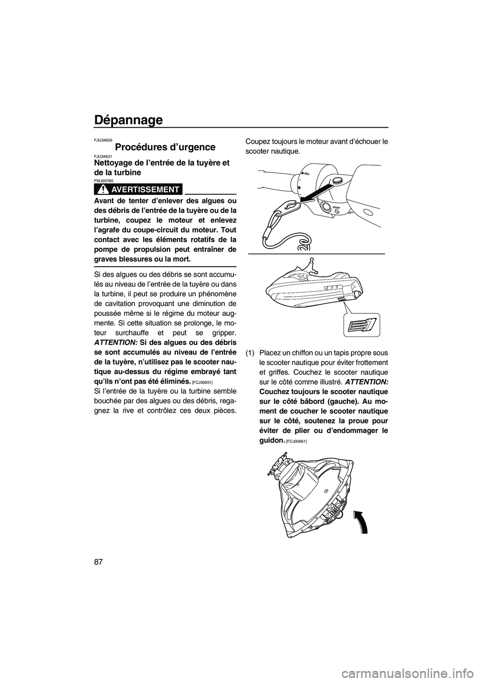 YAMAHA FZR SVHO 2009  Notices Demploi (in French) Dépannage
87
FJU34620
Procédures d’urgence FJU34631Nettoyage de l’entrée de la tuyère et 
de la turbine 
AVERTISSEMENT
FWJ00780
Avant de tenter d’enlever des algues ou
des débris de l’ent