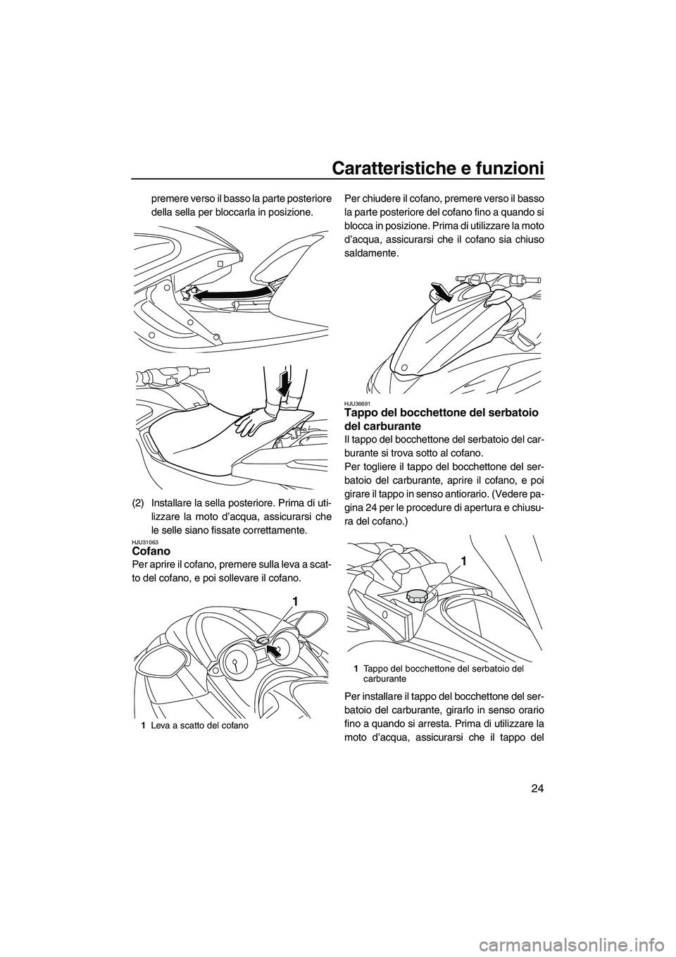 YAMAHA FZR SVHO 2009  Manuale duso (in Italian) Caratteristiche e funzioni
24
premere verso il basso la parte posteriore
della sella per bloccarla in posizione.
(2) Installare la sella posteriore. Prima di uti-
lizzare la moto d’acqua, assicurars
