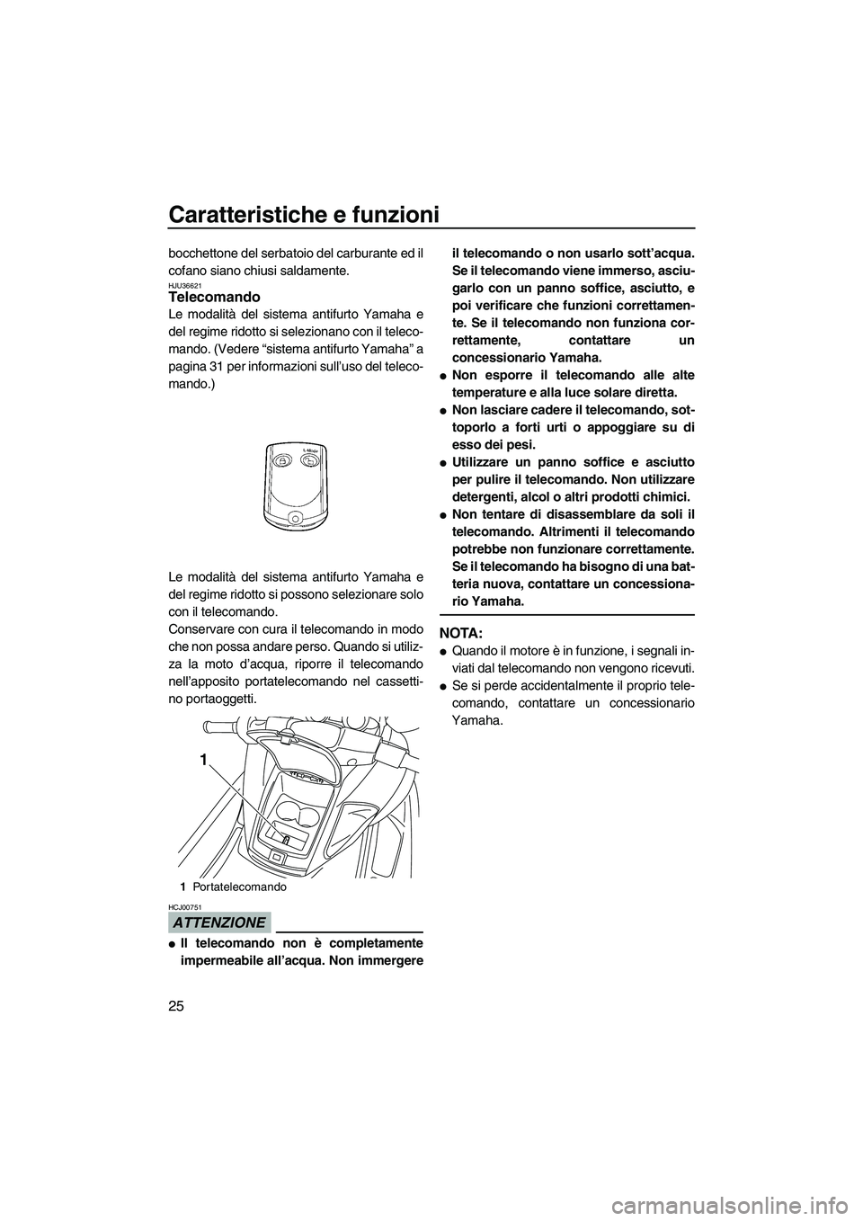 YAMAHA FZR SVHO 2009  Manuale duso (in Italian) Caratteristiche e funzioni
25
bocchettone del serbatoio del carburante ed il
cofano siano chiusi saldamente.
HJU36621Telecomando 
Le modalità del sistema antifurto Yamaha e
del regime ridotto si sele