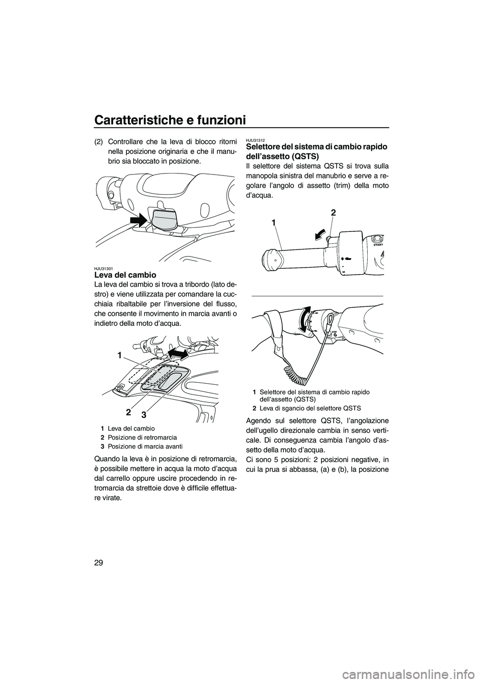 YAMAHA FZR SVHO 2009  Manuale duso (in Italian) Caratteristiche e funzioni
29
(2) Controllare che la leva di blocco ritorni
nella posizione originaria e che il manu-
brio sia bloccato in posizione.
HJU31301Leva del cambio 
La leva del cambio si tro