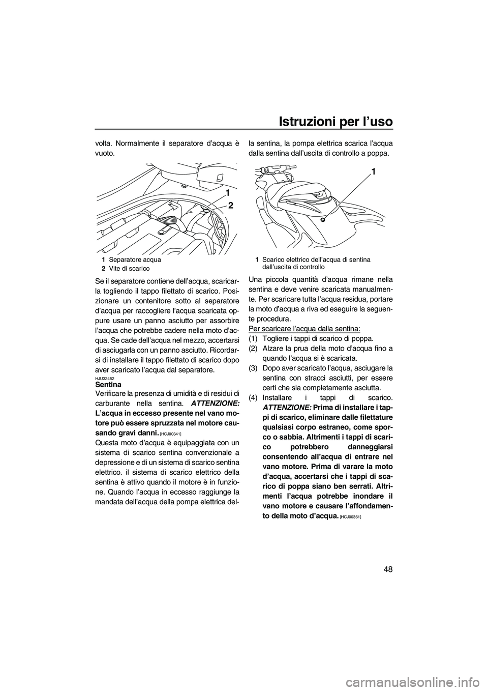 YAMAHA FZR SVHO 2009 Manuale duso (in Italian) Istruzioni per l’uso
48
volta. Normalmente il separatore d’acqua è
vuoto.
Se il separatore contiene dell’acqua, scaricar-
la togliendo il tappo filettato di scarico. Posi-
zionare un contenitor YAMAHA FZR SVHO 2009 Manuale duso (in Italian) Istruzioni per l’uso
48
volta. Normalmente il separatore d’acqua è
vuoto.
Se il separatore contiene dell’acqua, scaricar-
la togliendo il tappo filettato di scarico. Posi-
zionare un contenitor