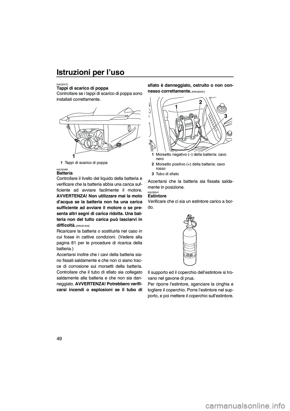 YAMAHA FZR SVHO 2009 Manuale duso (in Italian) Istruzioni per l’uso
49
HJU32472Tappi di scarico di poppa
Controllare se i tappi di scarico di poppa sono
installati correttamente.
HJU32482Batteria
Controllare il livello del liquido della batter YAMAHA FZR SVHO 2009 Manuale duso (in Italian) Istruzioni per l’uso
49
HJU32472Tappi di scarico di poppa
Controllare se i tappi di scarico di poppa sono
installati correttamente.
HJU32482Batteria
Controllare il livello del liquido della batter