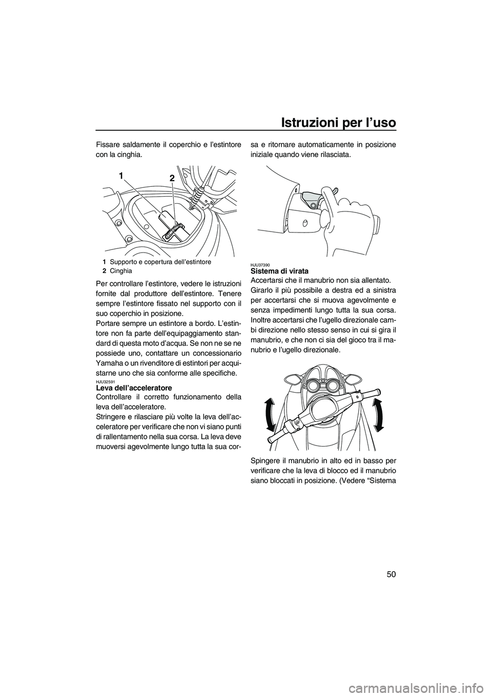 YAMAHA FZR SVHO 2009 Manuale duso (in Italian) Istruzioni per l’uso
50
Fissare saldamente il coperchio e l’estintore
con la cinghia.
Per controllare l’estintore, vedere le istruzioni
fornite dal produttore dell’estintore. Tenere
sempre l YAMAHA FZR SVHO 2009 Manuale duso (in Italian) Istruzioni per l’uso
50
Fissare saldamente il coperchio e l’estintore
con la cinghia.
Per controllare l’estintore, vedere le istruzioni
fornite dal produttore dell’estintore. Tenere
sempre l