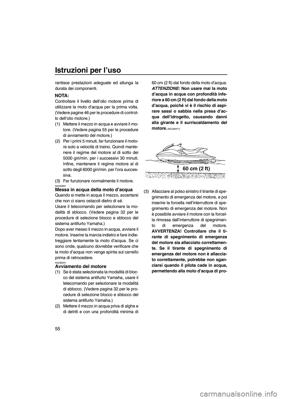 YAMAHA FZR SVHO 2009  Manuale duso (in Italian) Istruzioni per l’uso
55
rantisce prestazioni adeguate ed allunga la
durata dei componenti.
NOTA:
Controllare il livello dell’olio motore prima di
utilizzare la moto d’acqua per la prima volta.
(