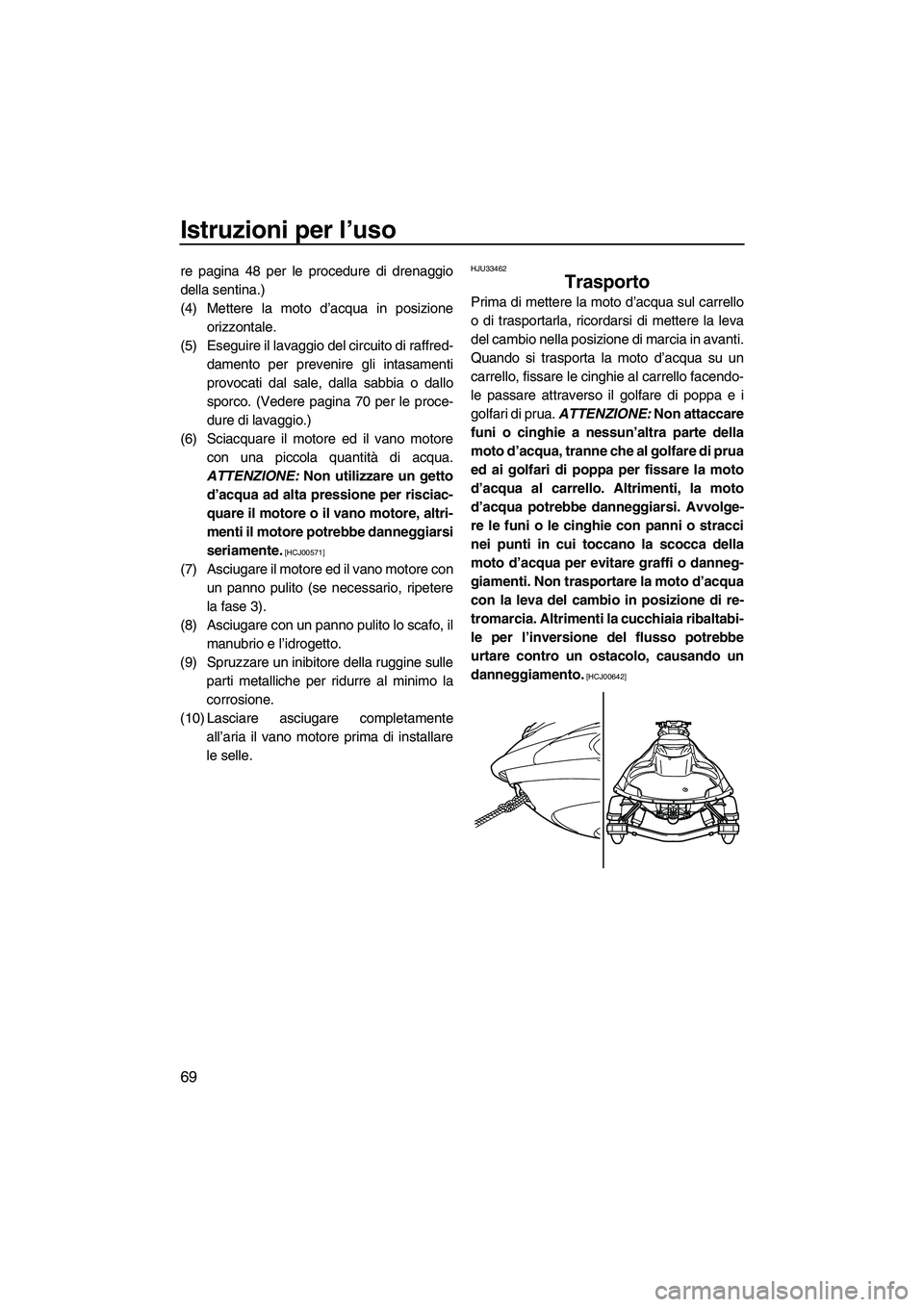 YAMAHA FZR SVHO 2009  Manuale duso (in Italian) Istruzioni per l’uso
69
re pagina 48 per le procedure di drenaggio
della sentina.)
(4) Mettere la moto d’acqua in posizione
orizzontale.
(5) Eseguire il lavaggio del circuito di raffred-
damento p